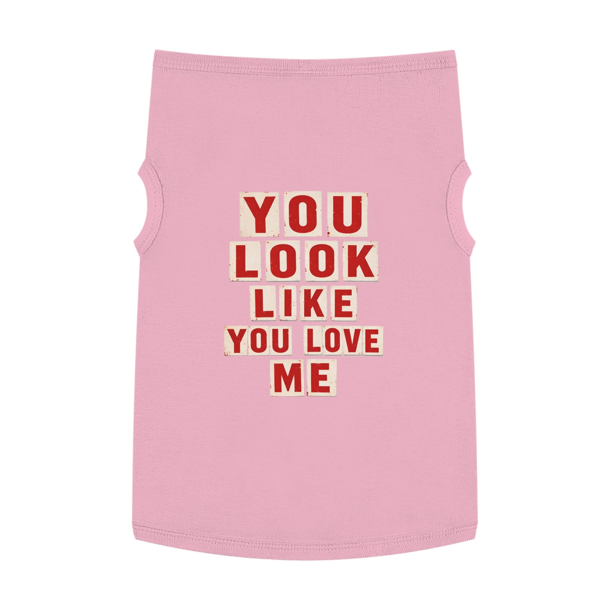 Pet Tank Top - "You Look Like You Love Me" Graphic Dog Shirt