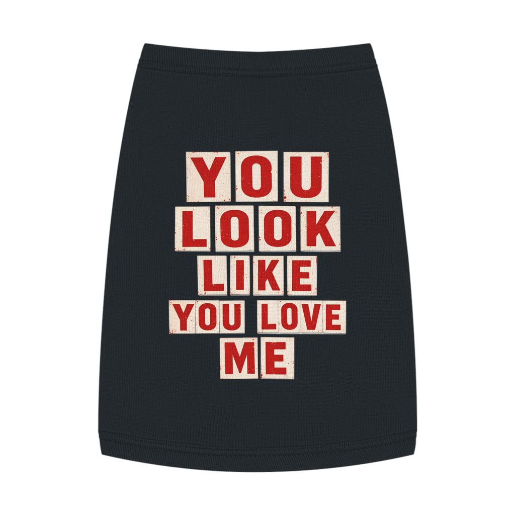 Pet Tank Top - "You Look Like You Love Me" Graphic Dog Shirt