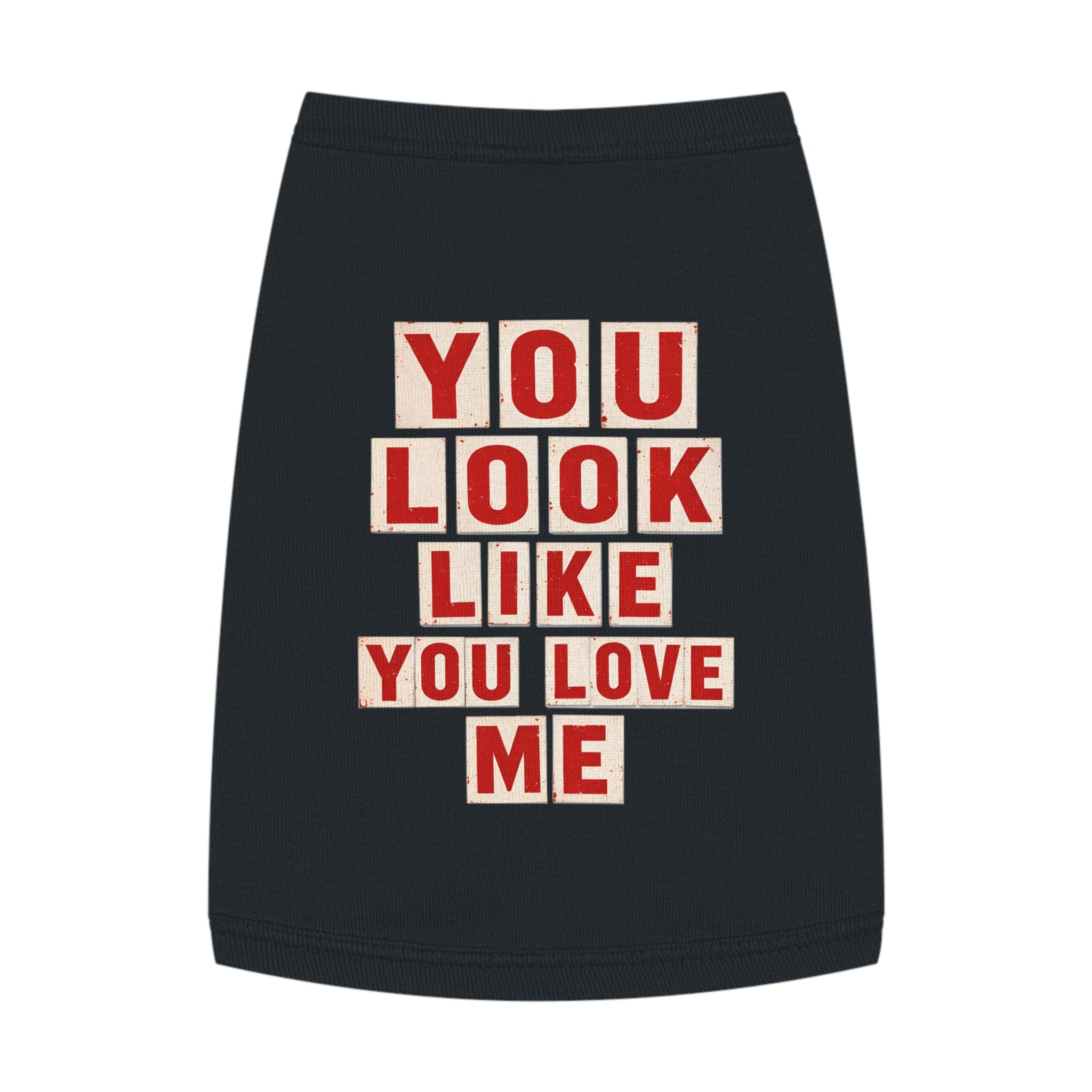 Pet Tank Top - "You Look Like You Love Me" Graphic Dog Shirt