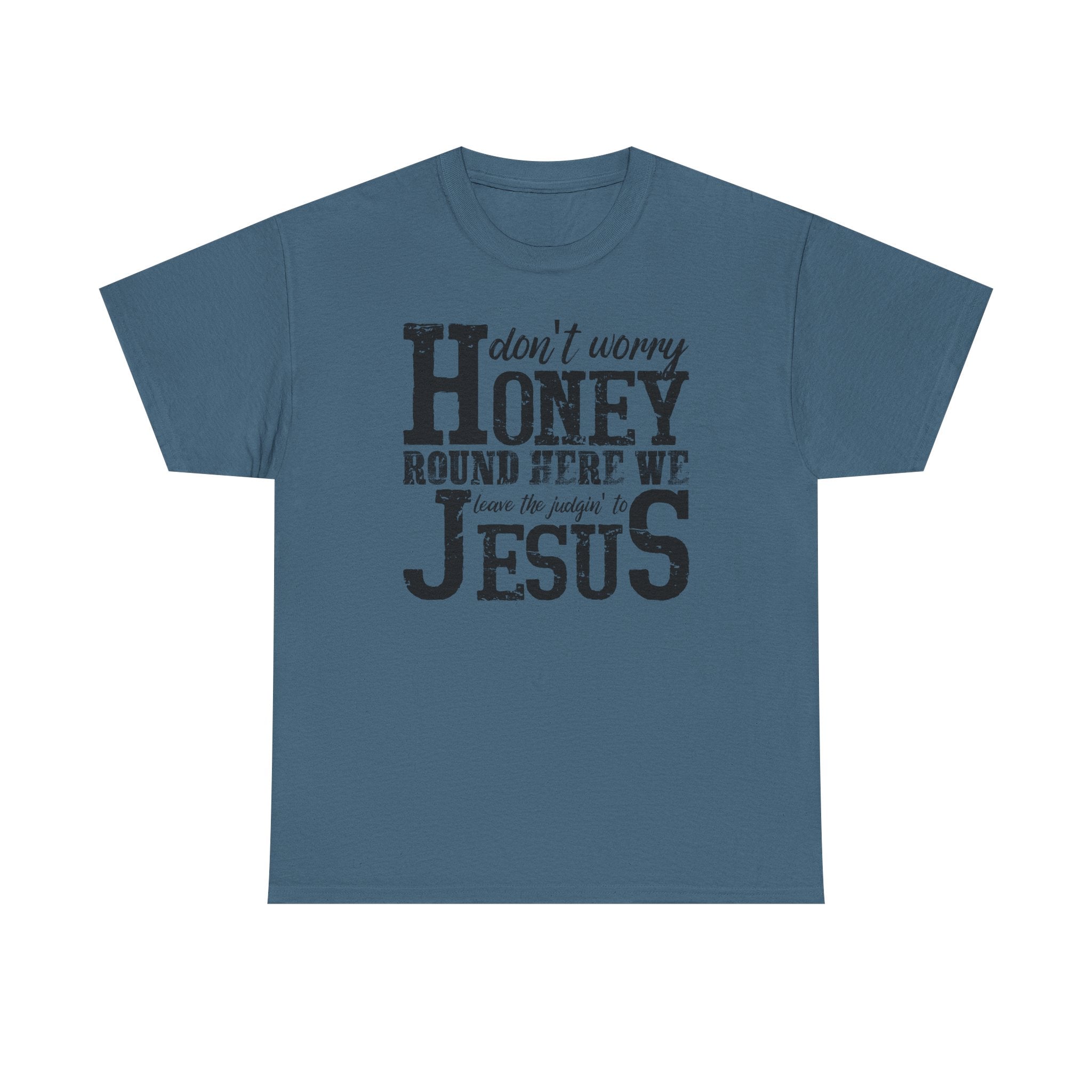 Christian Graphic Tee — “Don’t Worry Honey, Round Here We Leave The Judging To Jesus”