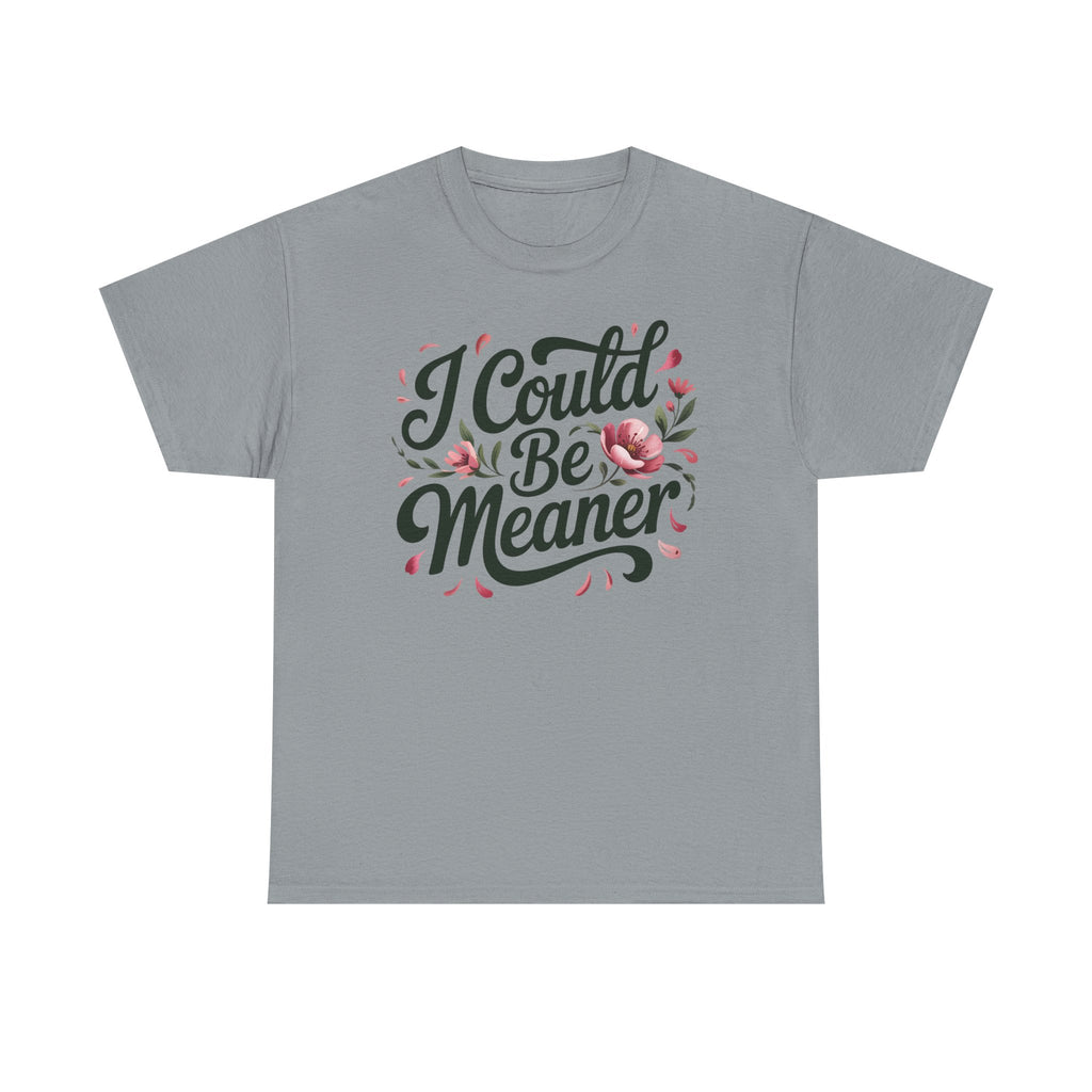 I Could Be Meaner T-shirt