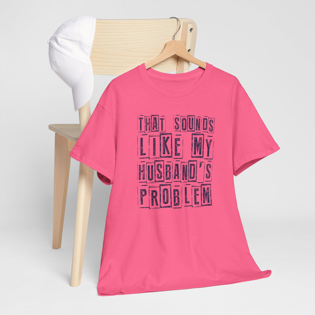 That Sounds Like My Husband's Problem T-Shirt