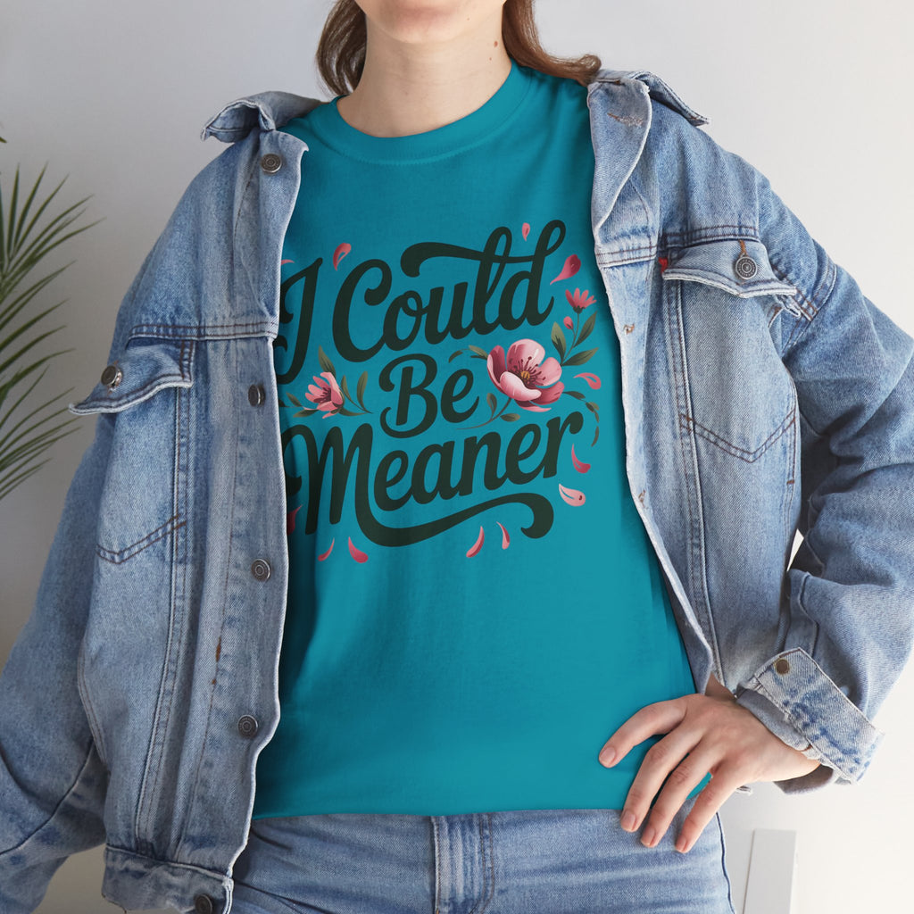 I Could Be Meaner T-shirt