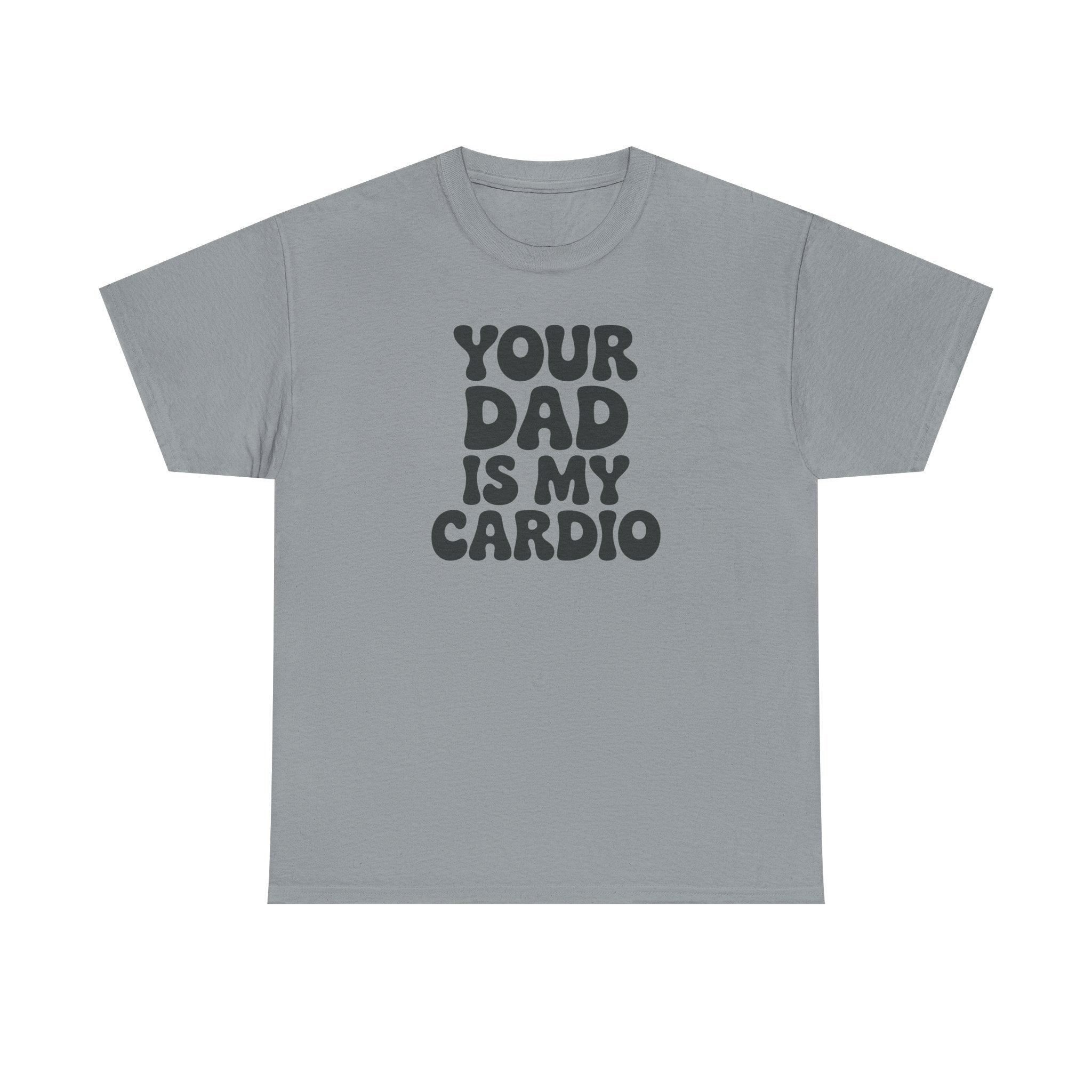 Graphic Tee — "Your Dad Is My Cardio" Funny T-Shirt