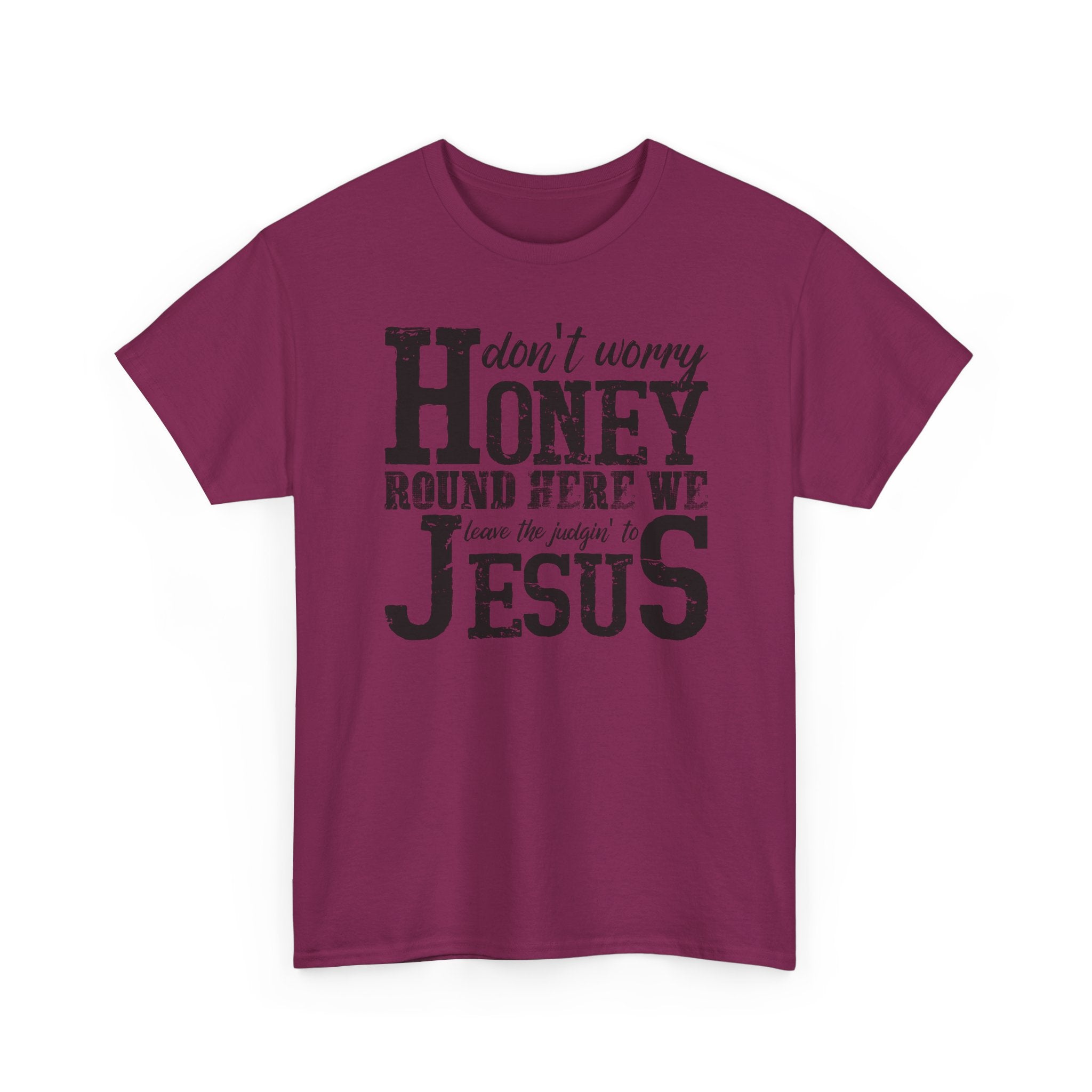 Christian Graphic Tee — “Don’t Worry Honey, Round Here We Leave The Judging To Jesus”