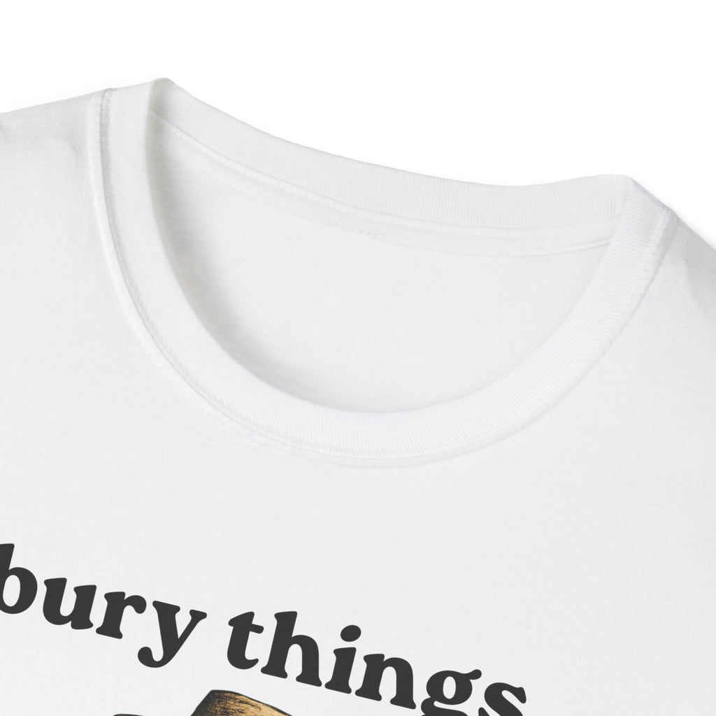 Funny Gardener T-Shirt — “I bury things... maybe plants... maybe people”