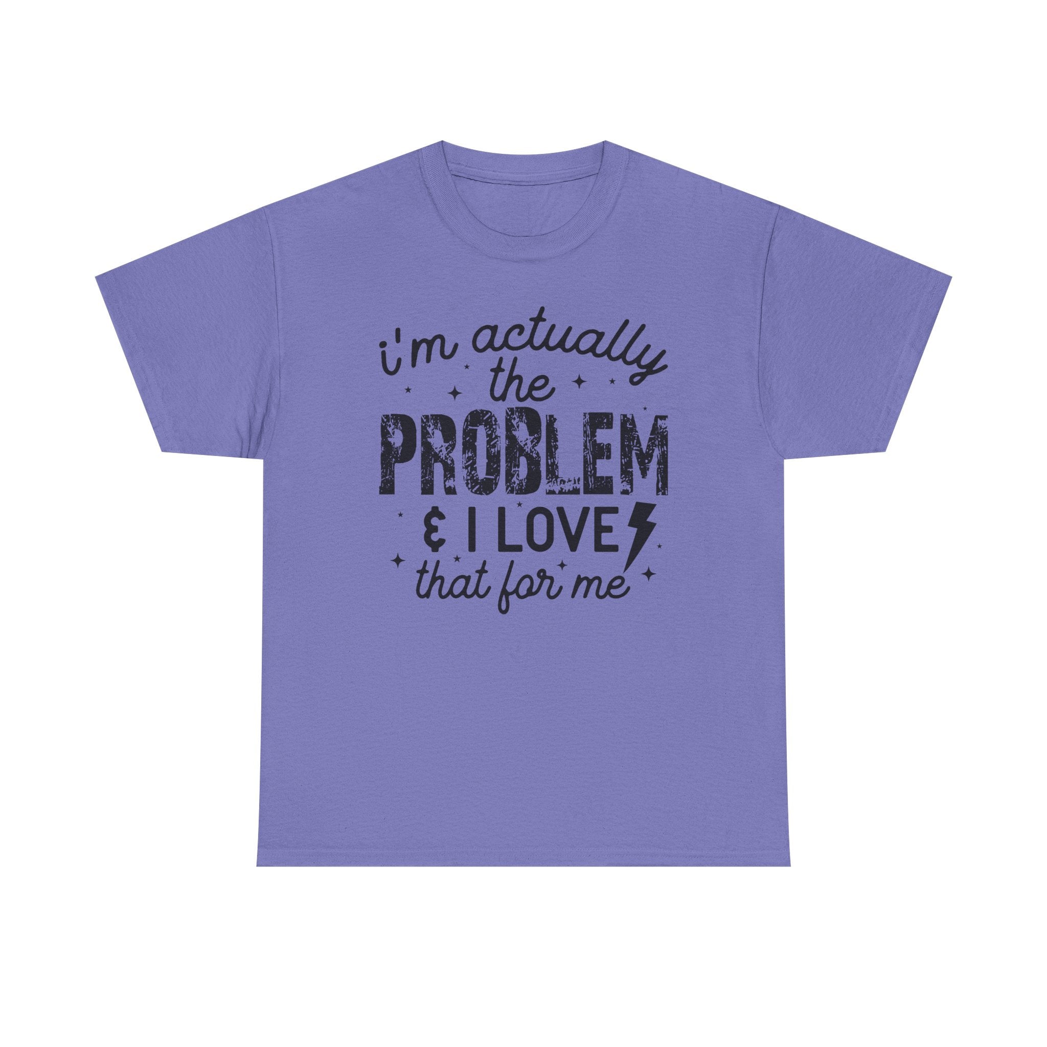 “I’m Actually the Problem & I Love That For Me” Funny Statement T-Shirt