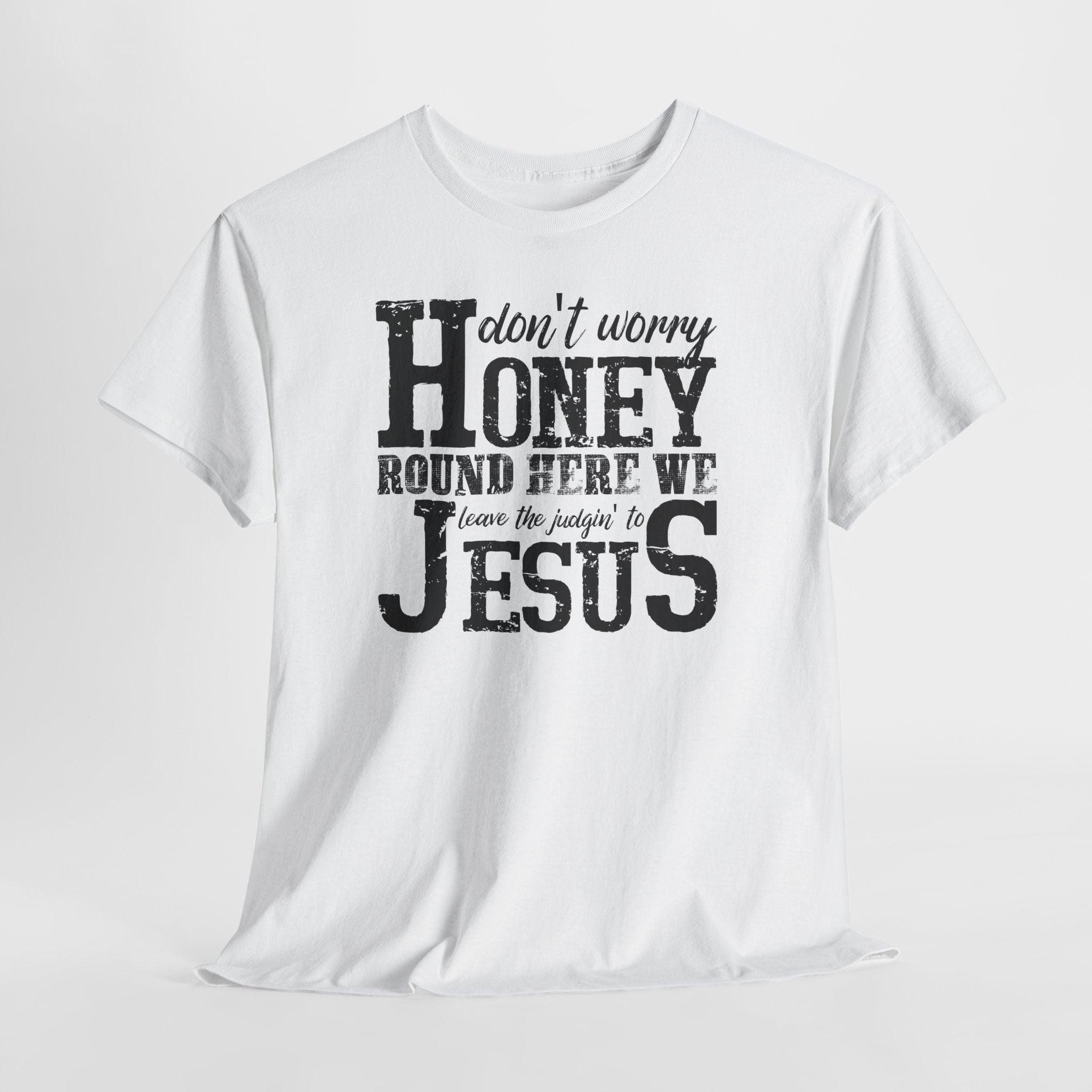 Christian Graphic Tee — “Don’t Worry Honey, Round Here We Leave The Judging To Jesus”