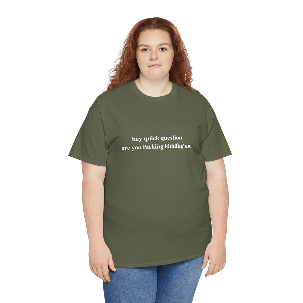 Funny Graphic Tee — “hey quick question are you fucking kidding me” Slogan T‑Shirt