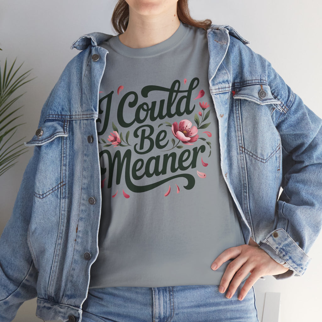 I Could Be Meaner T-shirt