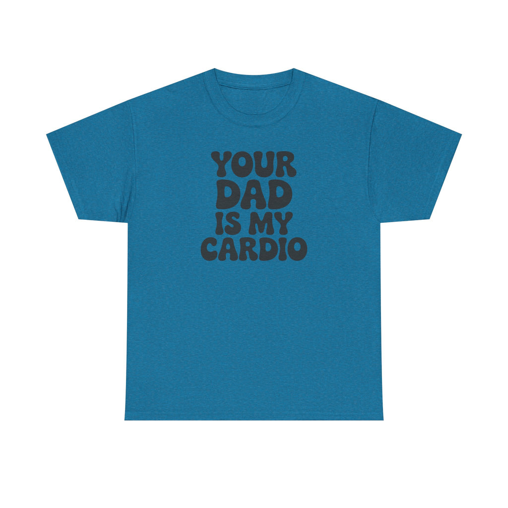 Graphic Tee — "Your Dad Is My Cardio" Funny T-Shirt