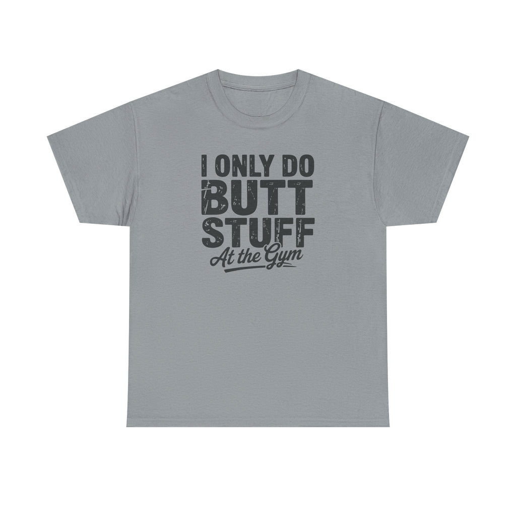 I Only Do Butt Stuff At The Gym T-Shirt — Funny Workout Graphic Tee