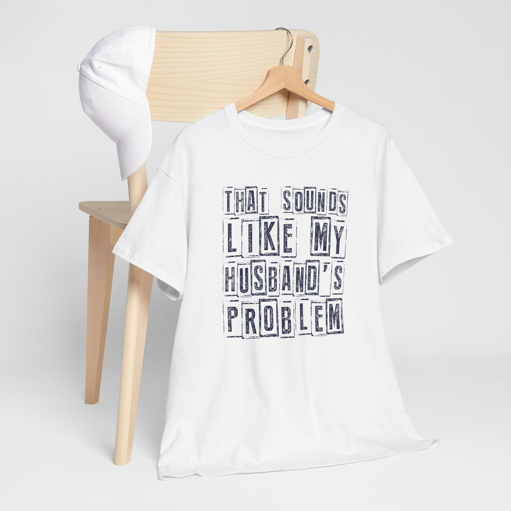 That Sounds Like My Husband's Problem T-Shirt