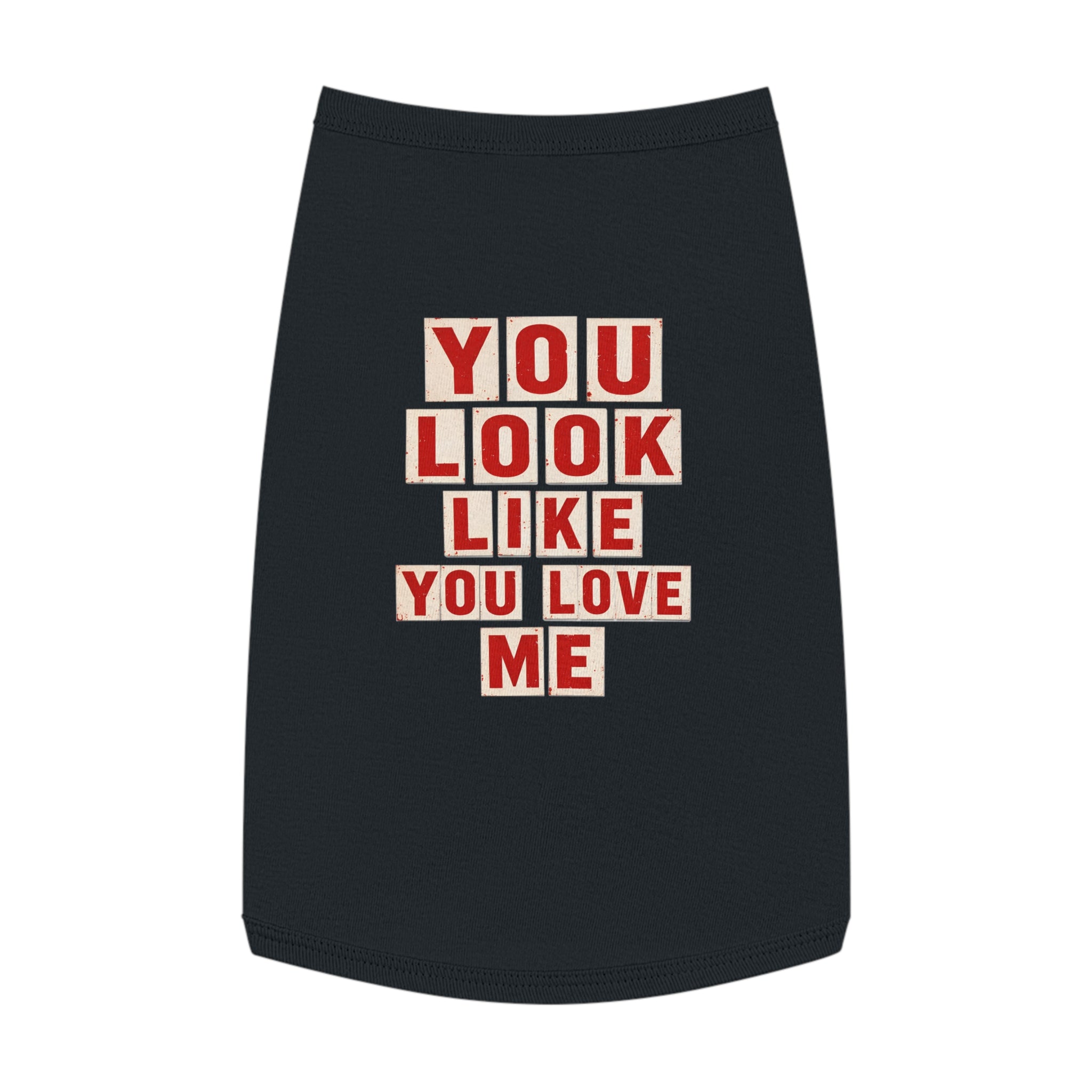 Pet Tank Top - "You Look Like You Love Me" Graphic Dog Shirt