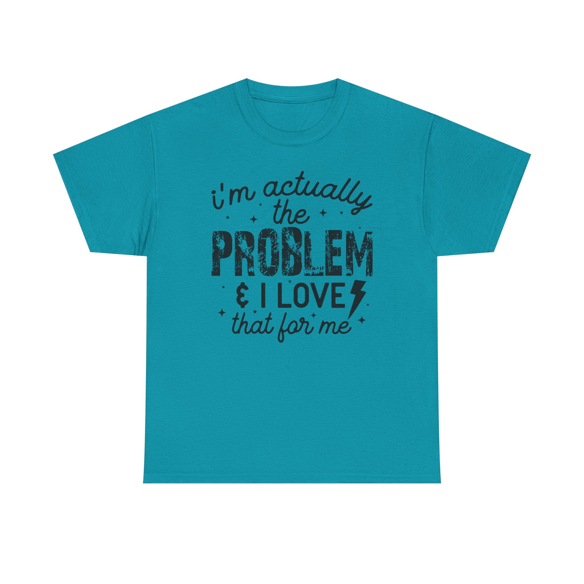 “I’m Actually the Problem & I Love That For Me” Funny Statement T-Shirt