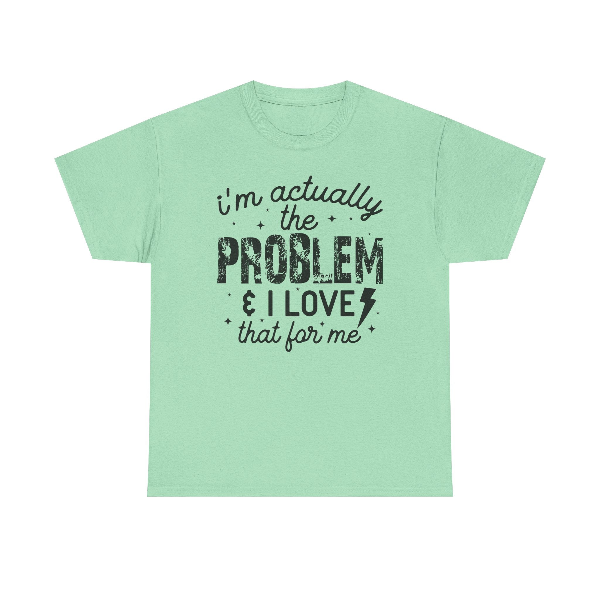 “I’m Actually the Problem & I Love That For Me” Funny Statement T-Shirt