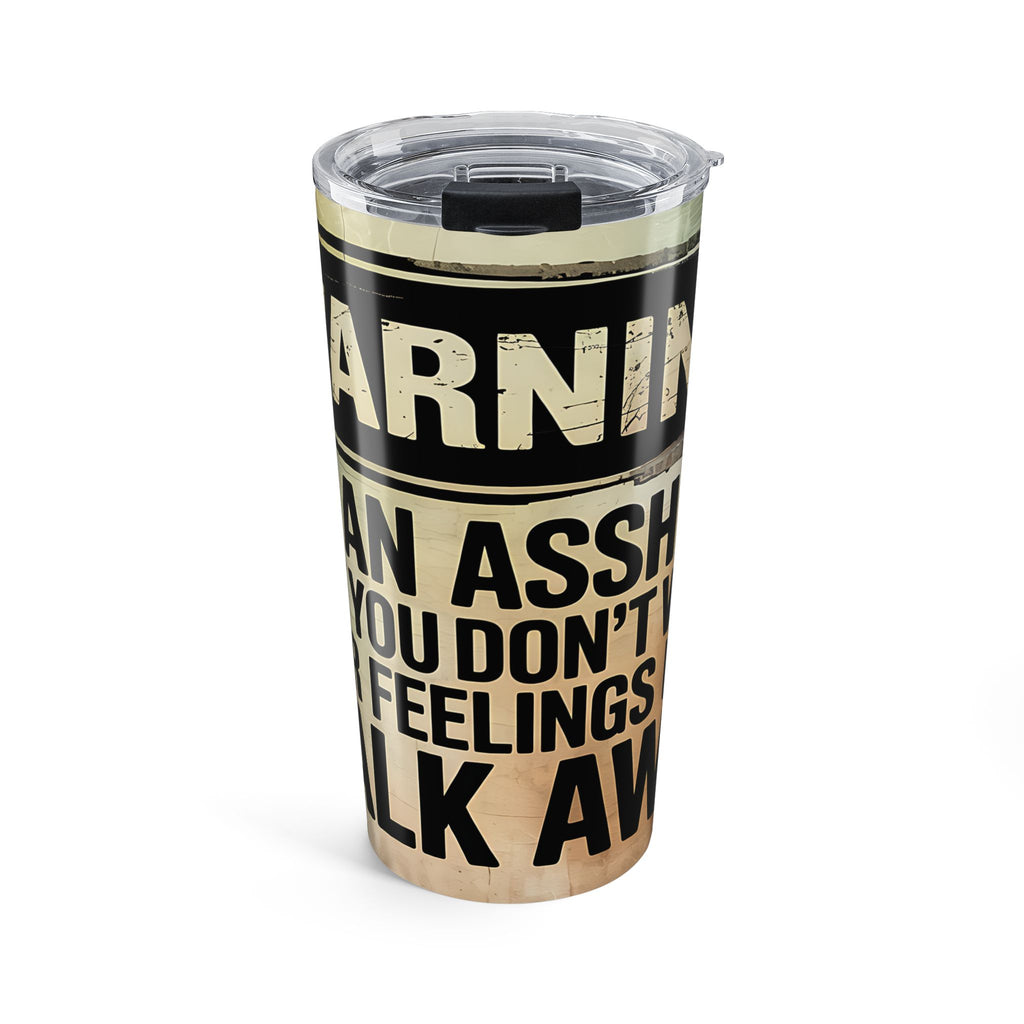 Warning: If You Don't Want Your Feelings HurtTumbler 20oz