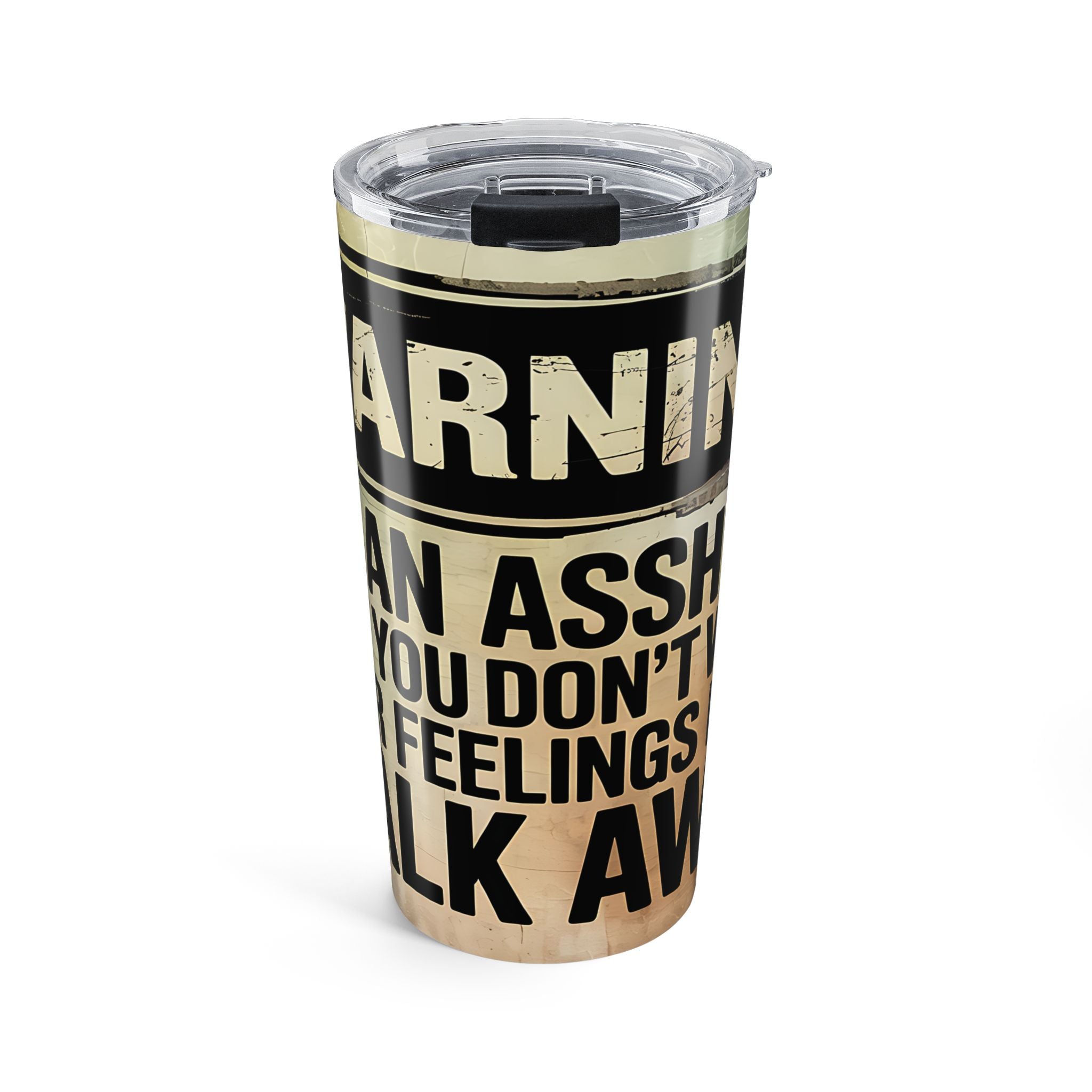 Warning: If You Don't Want Your Feelings HurtTumbler 20oz