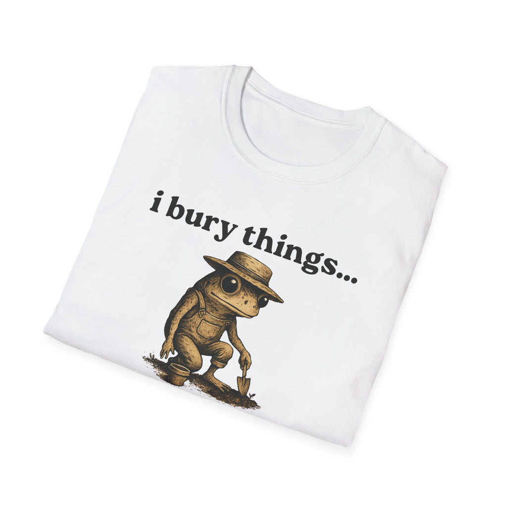 Funny Gardener T-Shirt — “I bury things... maybe plants... maybe people”