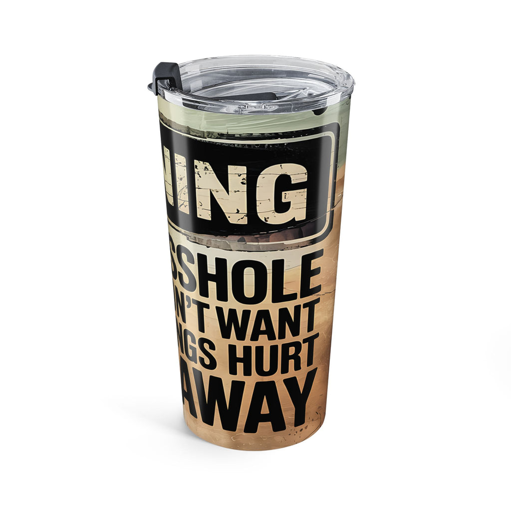 Warning: If You Don't Want Your Feelings HurtTumbler 20oz