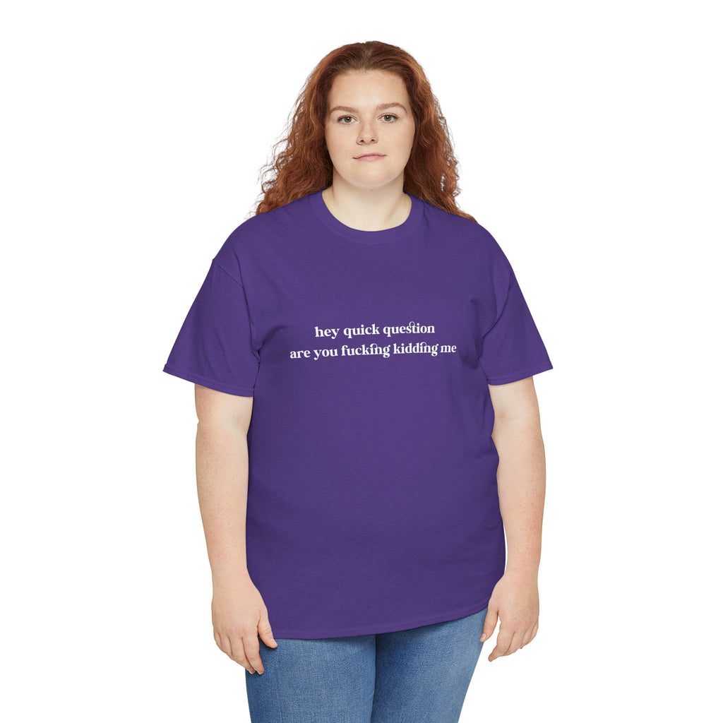 Funny Graphic Tee — “hey quick question are you fucking kidding me” Slogan T‑Shirt
