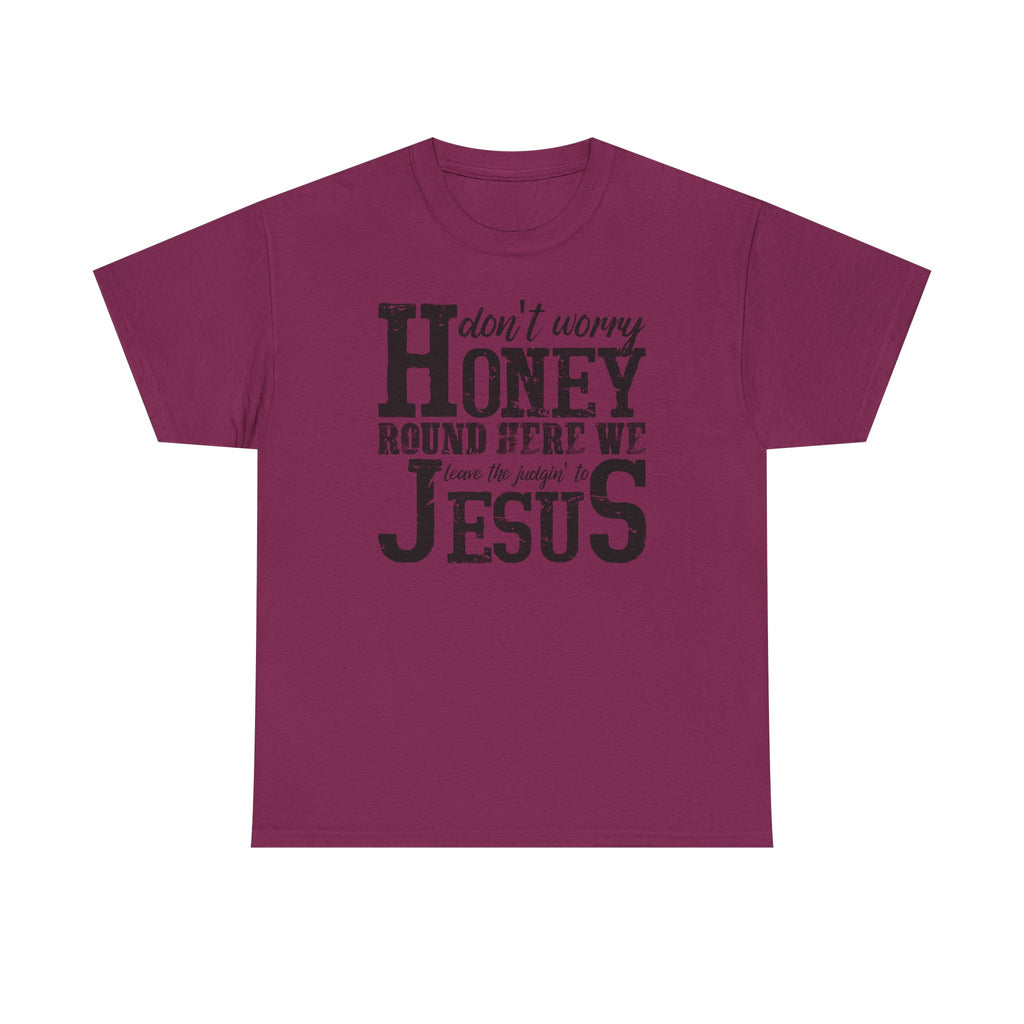 Christian Graphic Tee — “Don’t Worry Honey, Round Here We Leave The Judging To Jesus”