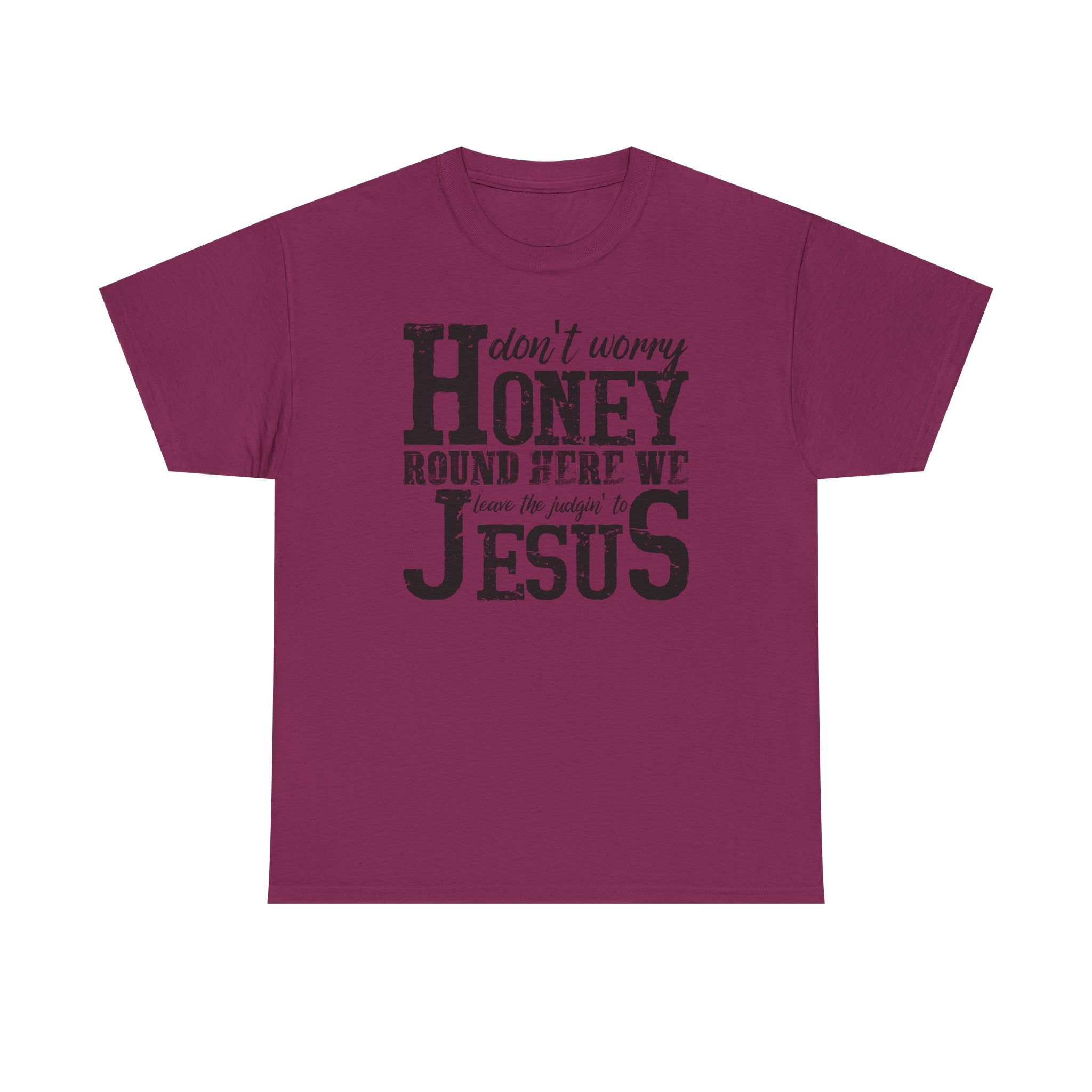 Christian Graphic Tee — “Don’t Worry Honey, Round Here We Leave The Judging To Jesus”