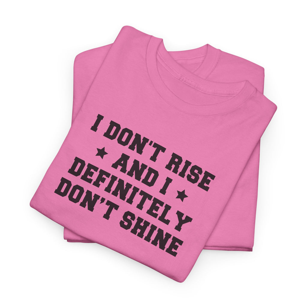 "I Don't Rise and I Definitely Don't Shine" Funny Sarcastic Graphic Tee