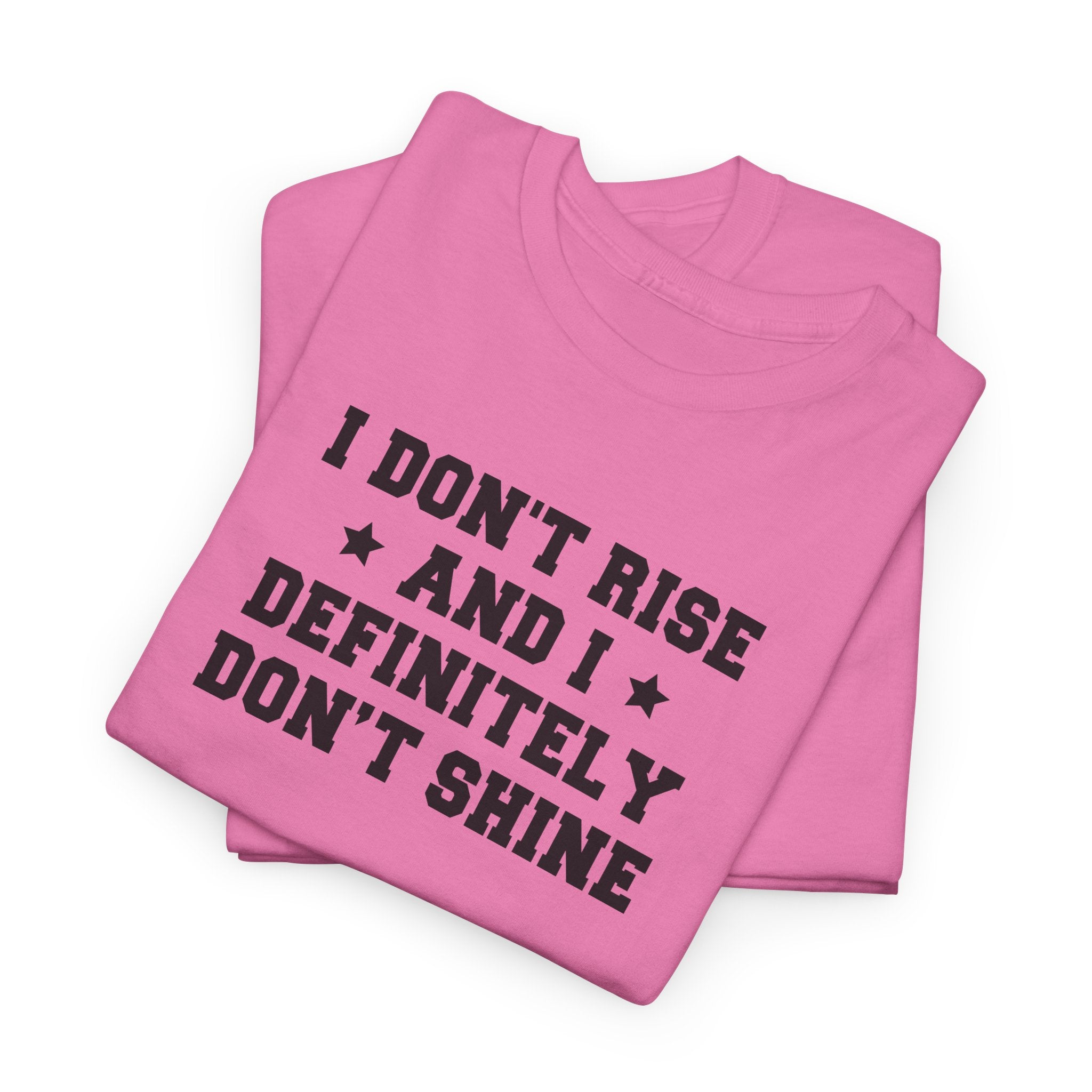 "I Don't Rise and I Definitely Don't Shine" Funny Sarcastic Graphic Tee