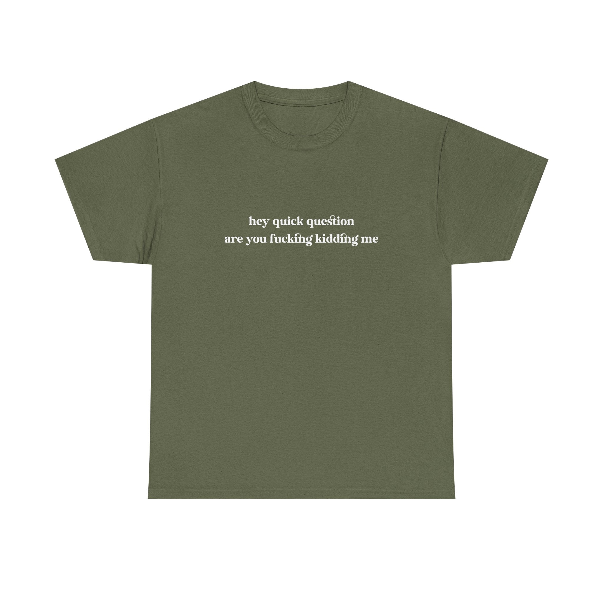 Funny Graphic Tee — “hey quick question are you fucking kidding me” Slogan T‑Shirt