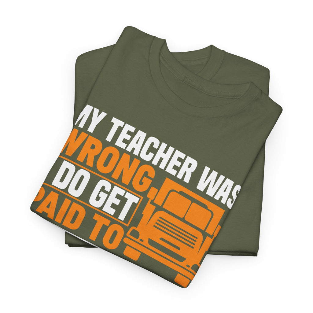 Funny Truck Driver T-Shirt – “My Teacher Was Wrong, I Do Get Paid To Stare Out The Window All Day”