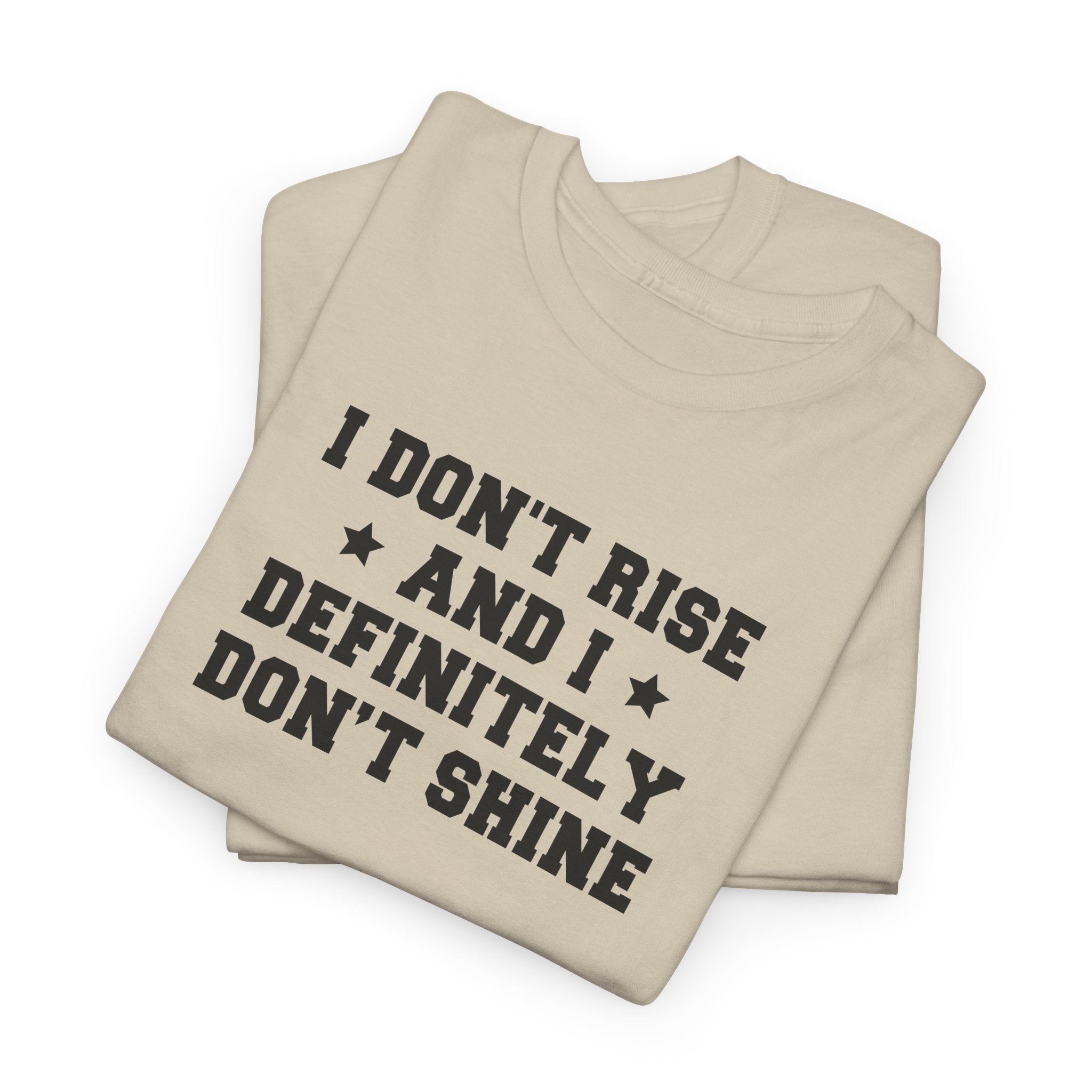 "I Don't Rise and I Definitely Don't Shine" Funny Sarcastic Graphic Tee