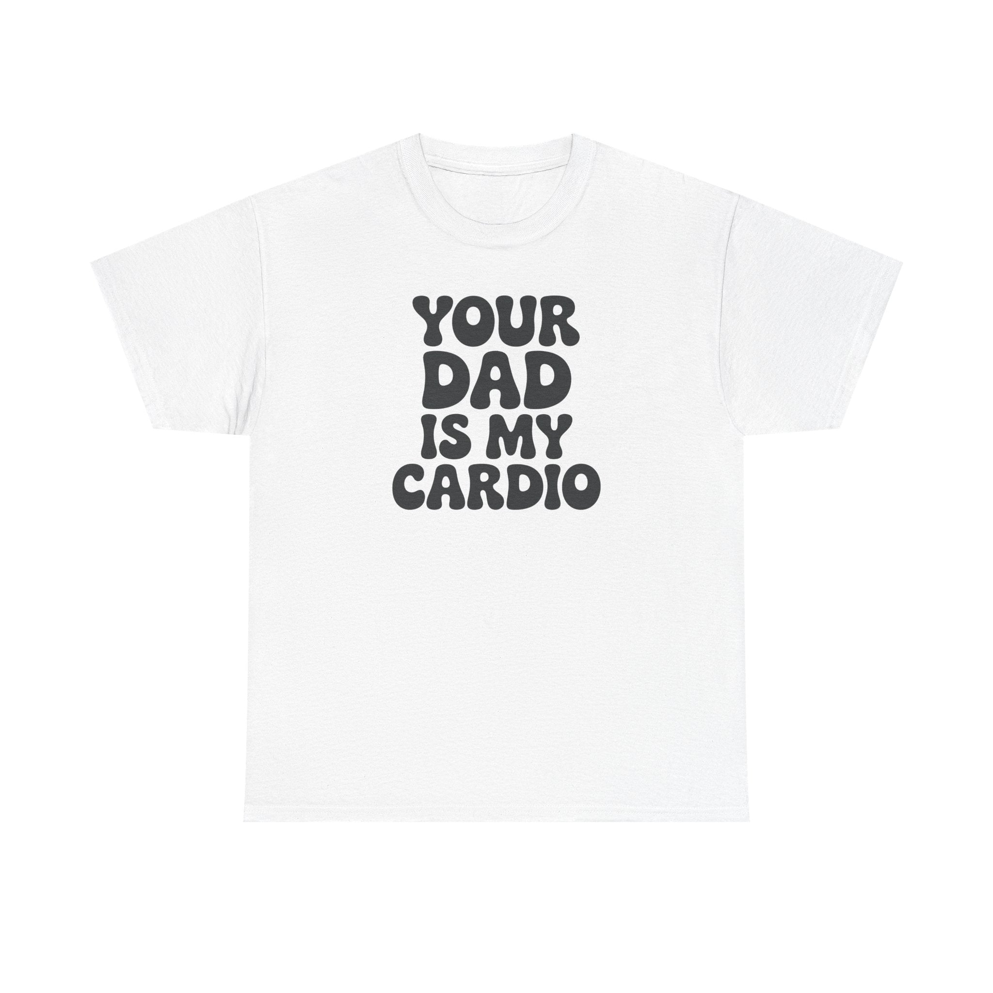 Graphic Tee — "Your Dad Is My Cardio" Funny T-Shirt