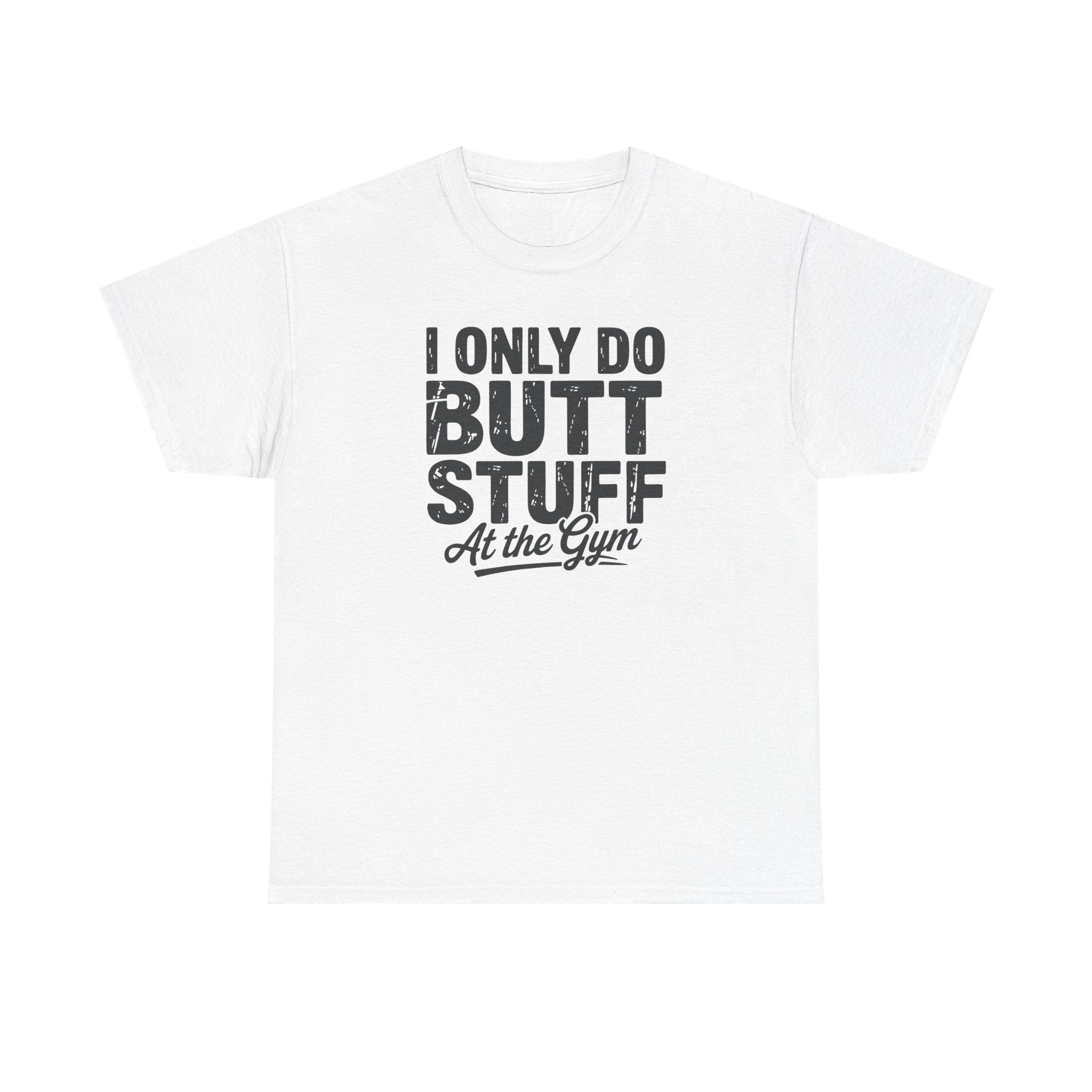 I Only Do Butt Stuff At The Gym T-Shirt — Funny Workout Graphic Tee