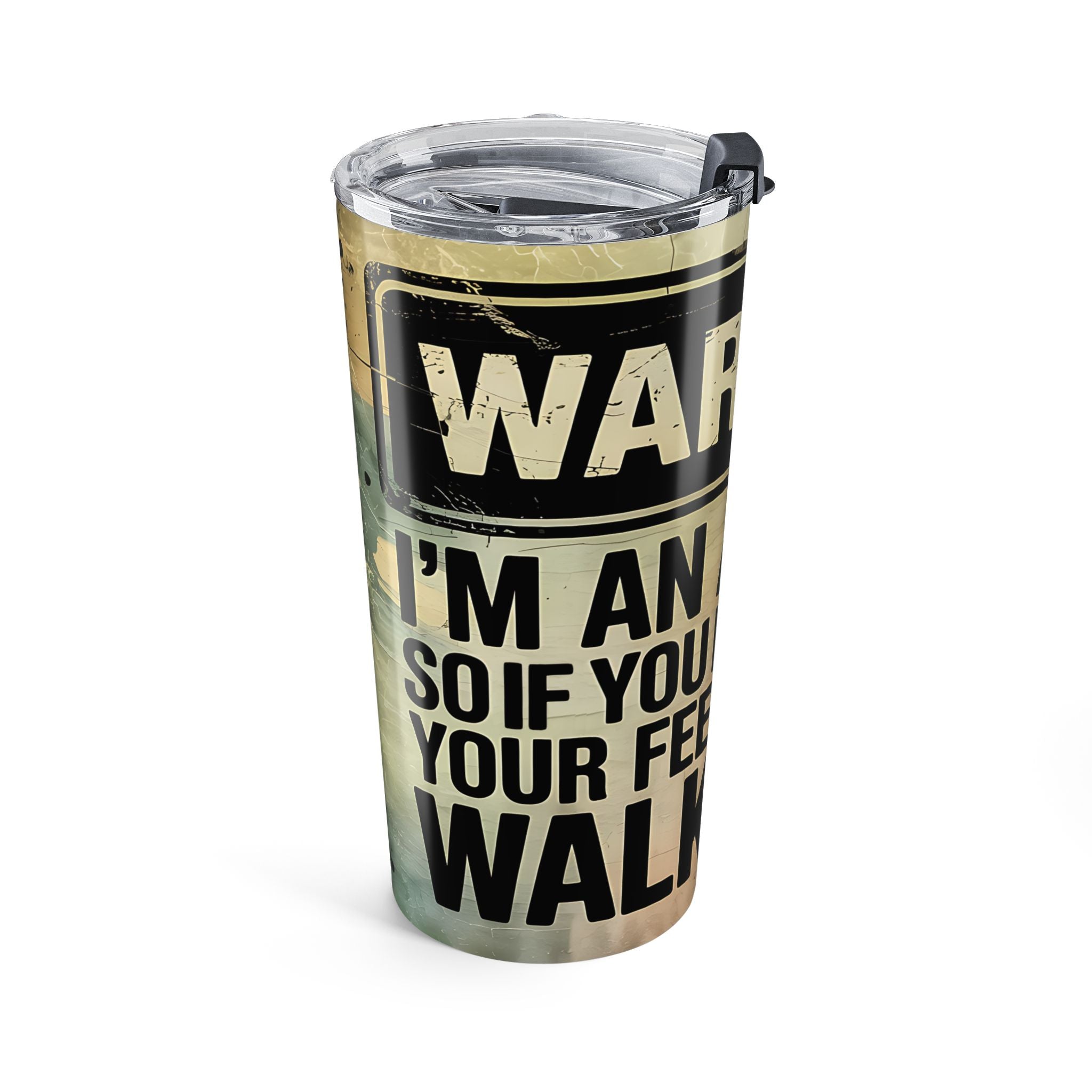 Warning: If You Don't Want Your Feelings HurtTumbler 20oz