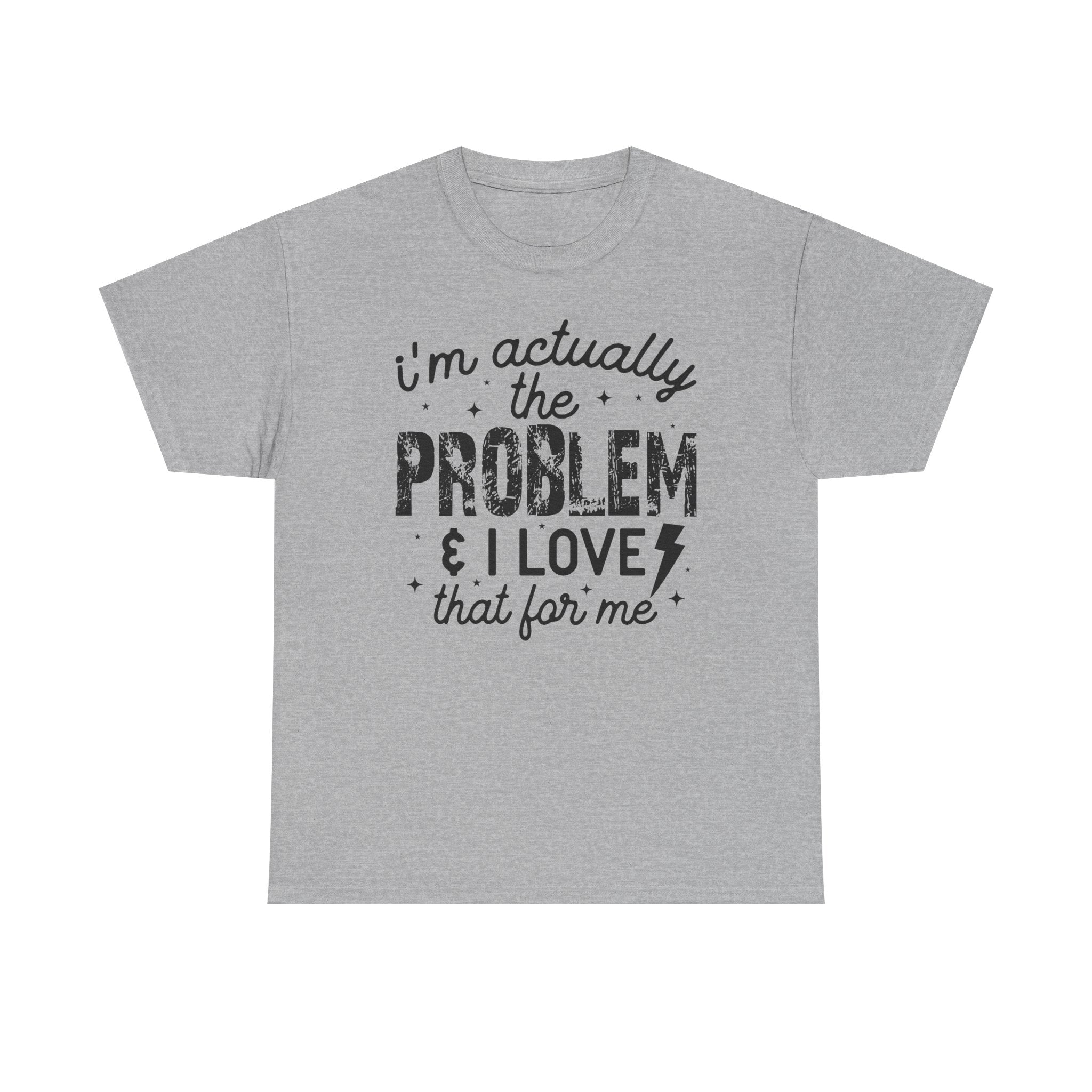 “I’m Actually the Problem & I Love That For Me” Funny Statement T-Shirt
