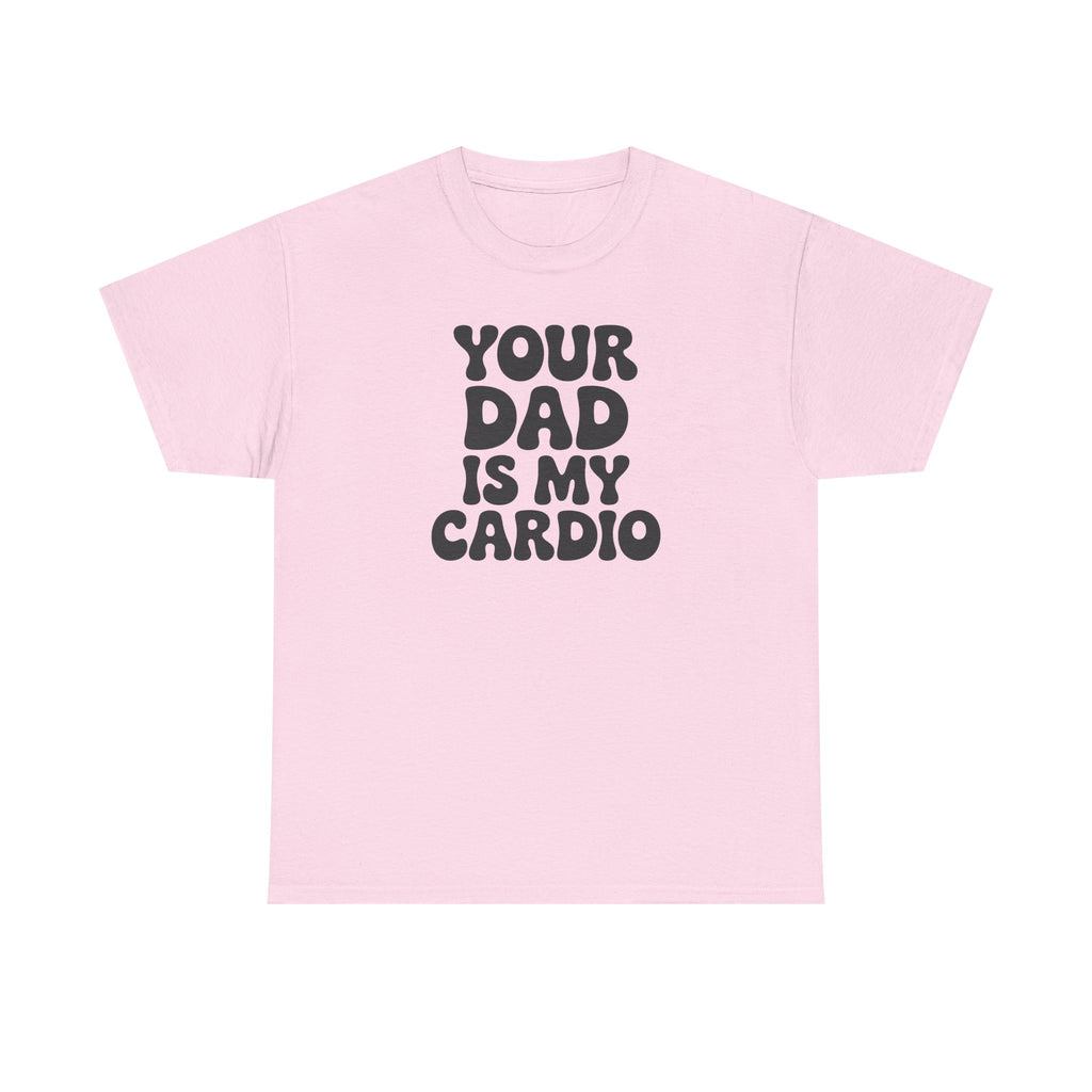 Graphic Tee — "Your Dad Is My Cardio" Funny T-Shirt