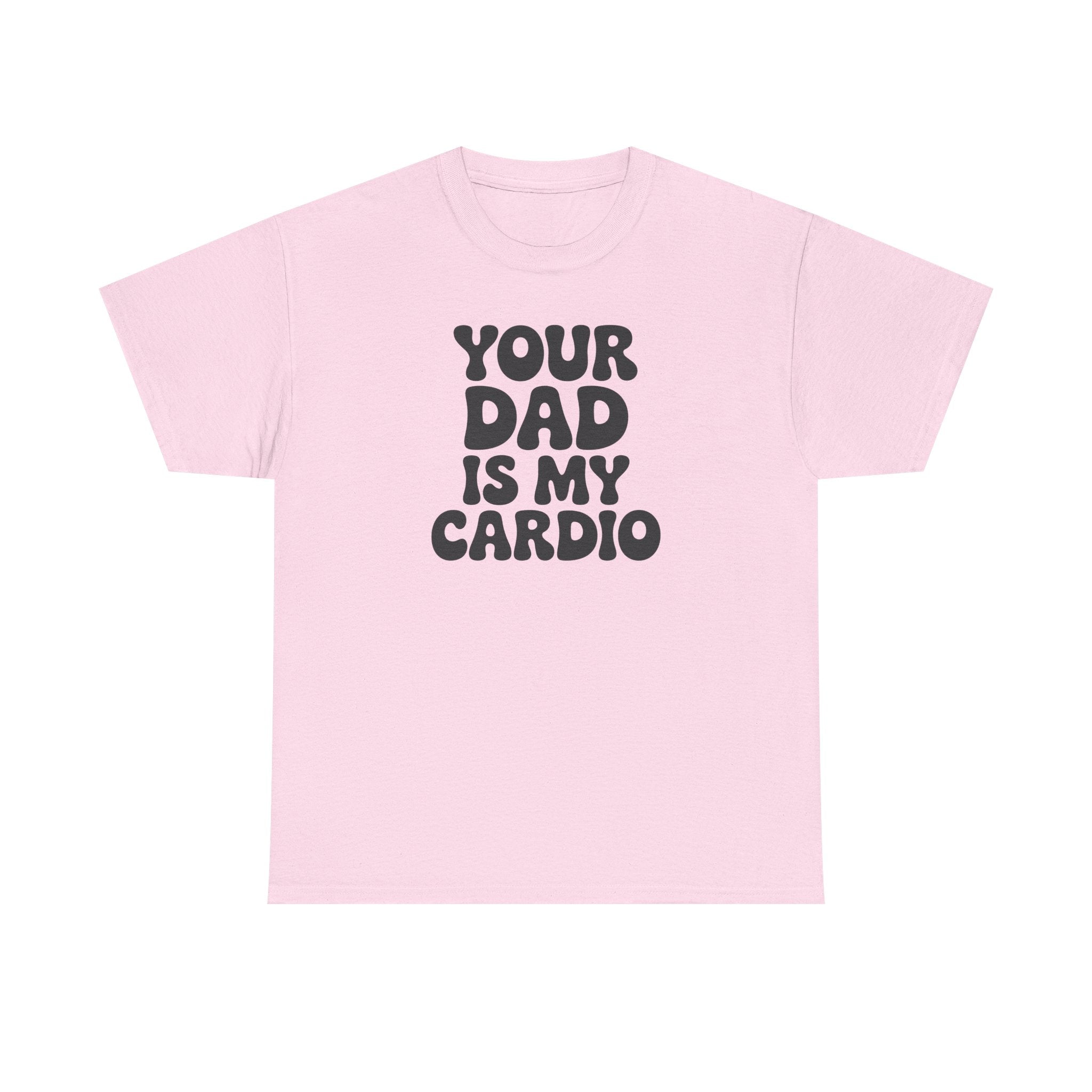 Graphic Tee — "Your Dad Is My Cardio" Funny T-Shirt
