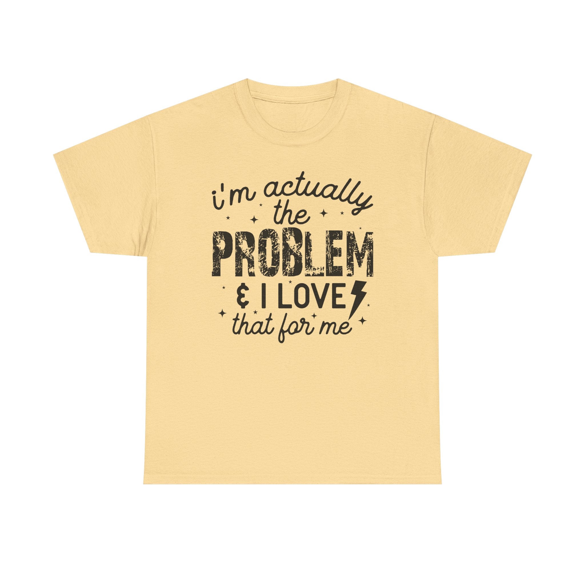 “I’m Actually the Problem & I Love That For Me” Funny Statement T-Shirt