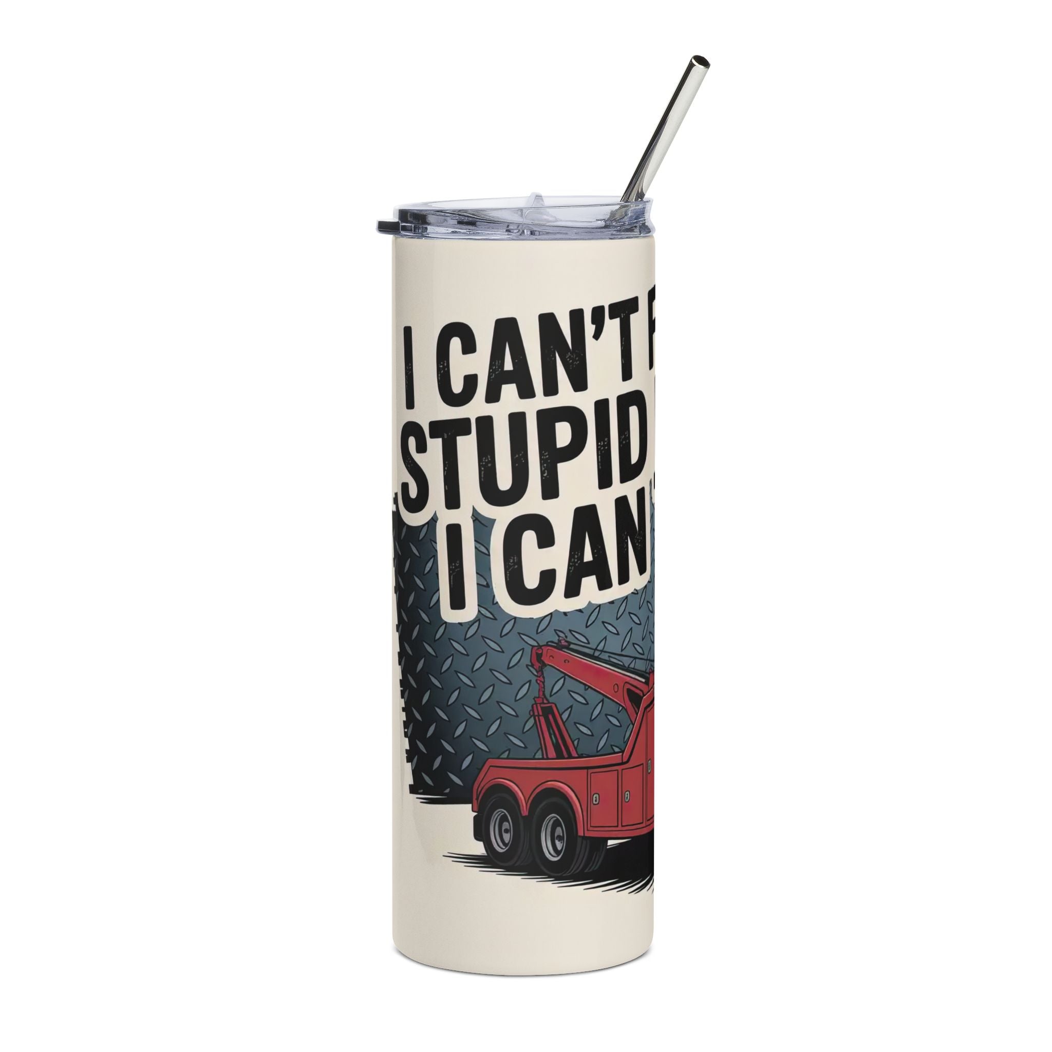 I Can’t Fix Stupid But I Can Tow It – 20oz Stainless Steel Tumbler