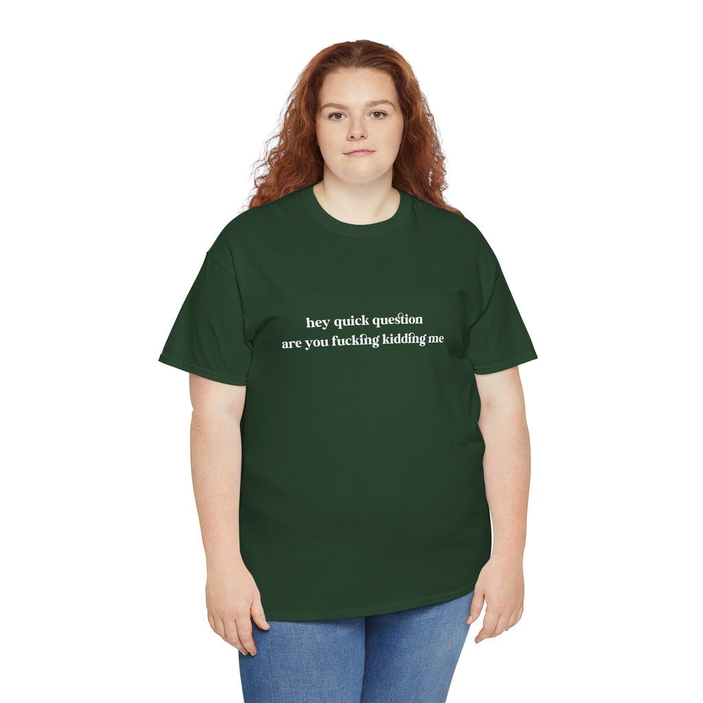 Funny Graphic Tee — “hey quick question are you fucking kidding me” Slogan T‑Shirt
