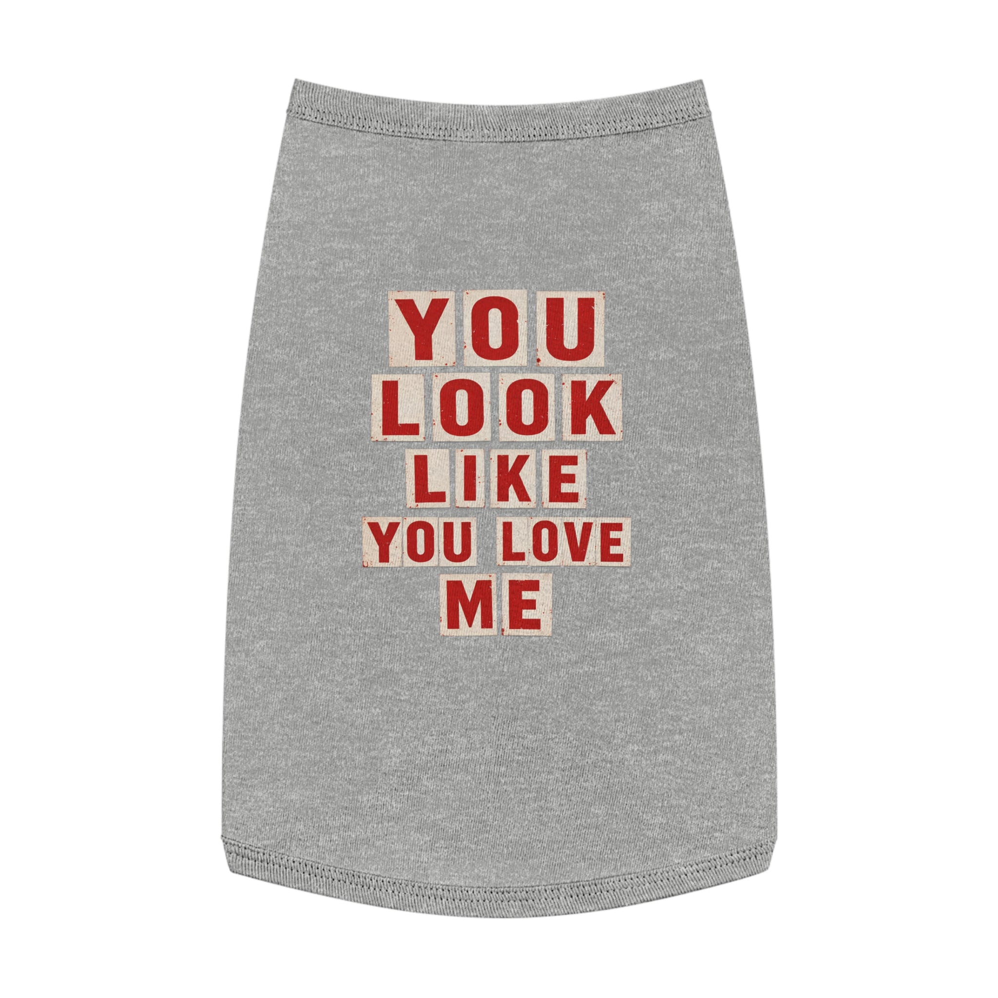 Pet Tank Top - "You Look Like You Love Me" Graphic Dog Shirt
