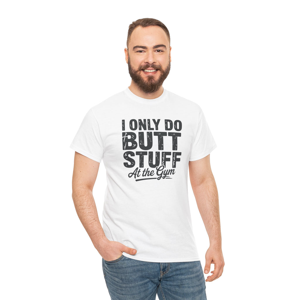I Only Do Butt Stuff At The Gym T-Shirt — Funny Workout Graphic Tee