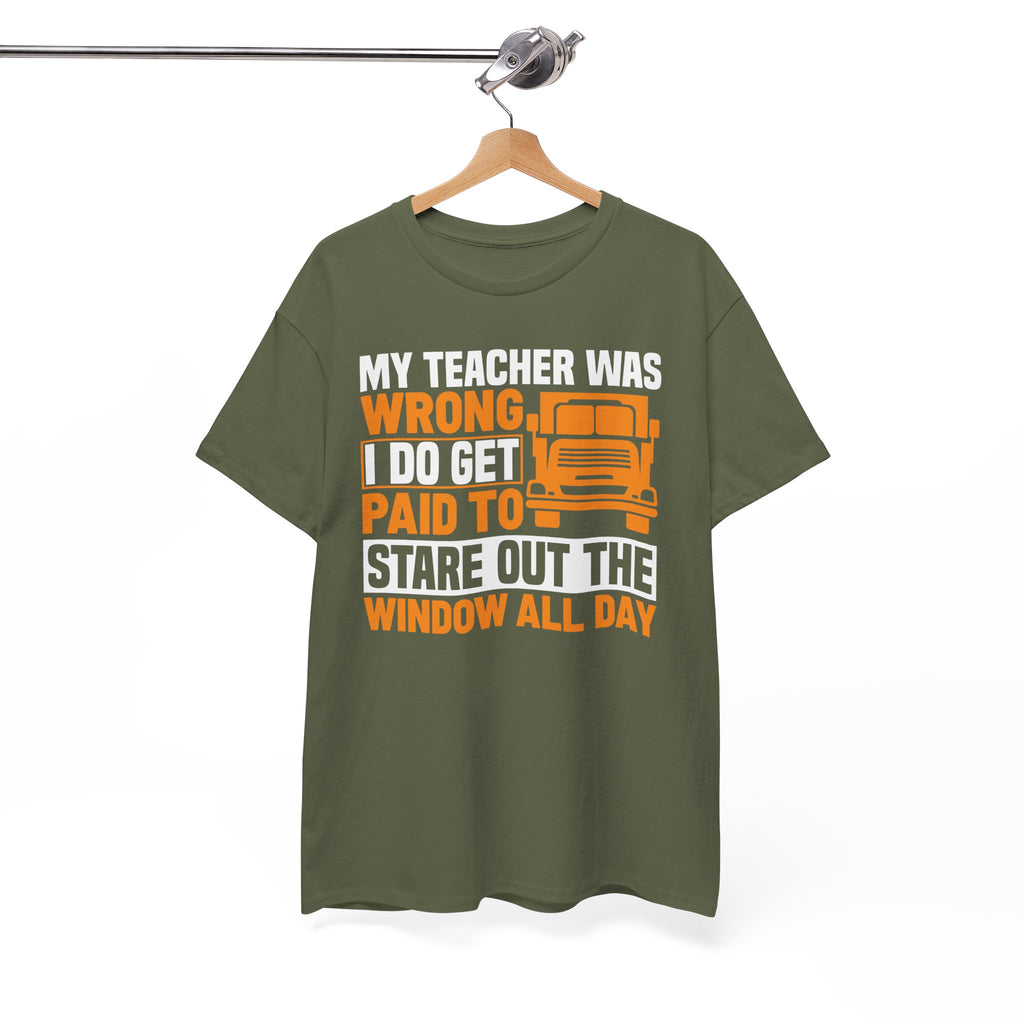 Funny Truck Driver T-Shirt – “My Teacher Was Wrong, I Do Get Paid To Stare Out The Window All Day”