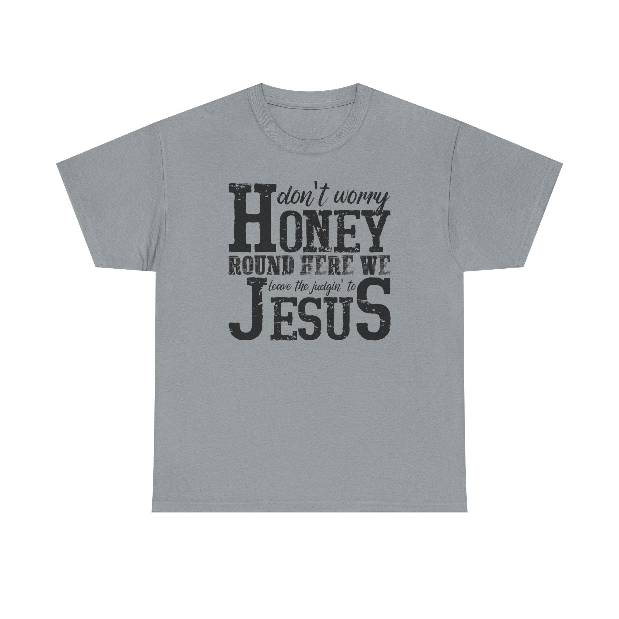 Christian Graphic Tee — “Don’t Worry Honey, Round Here We Leave The Judging To Jesus”