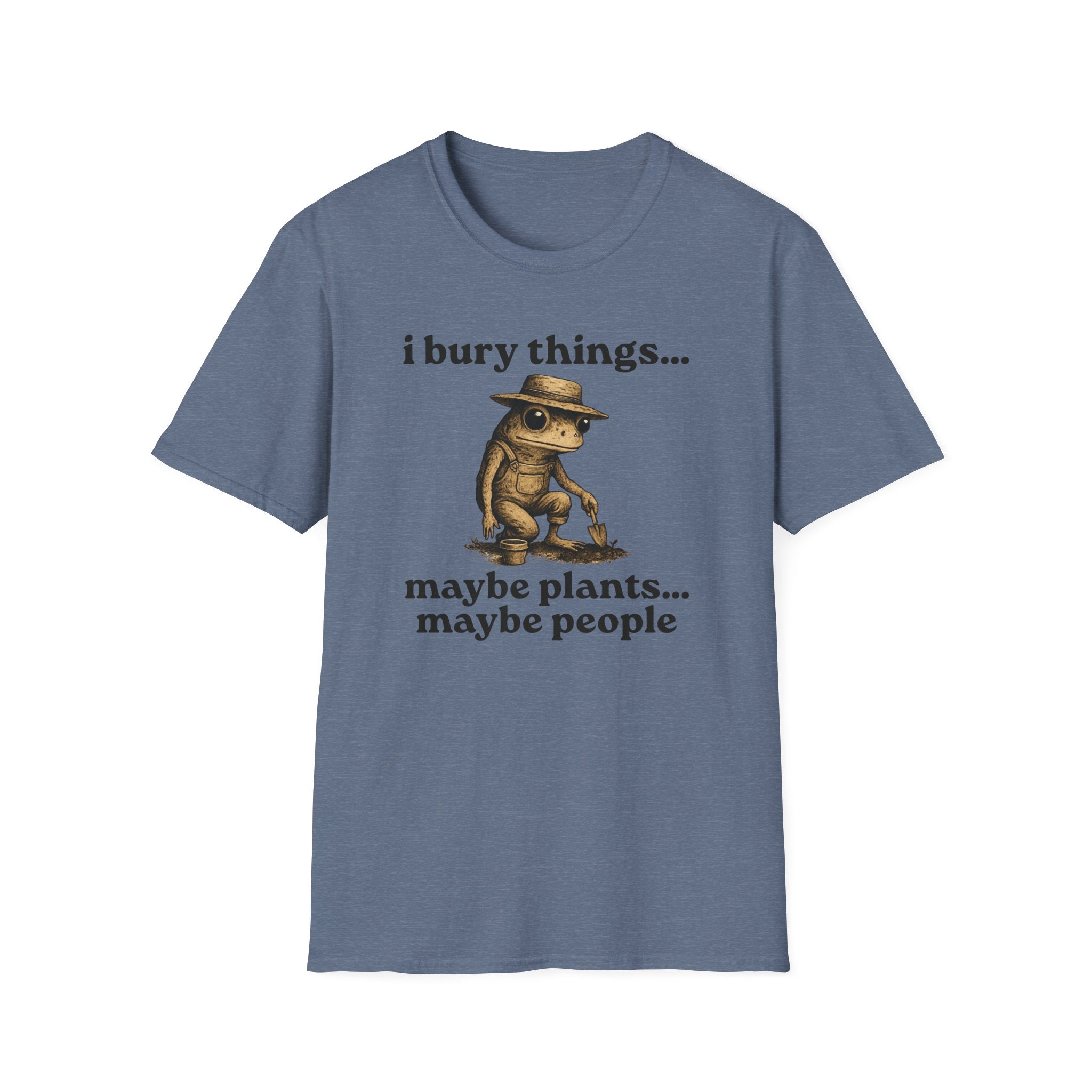 Funny Gardener T-Shirt — “I bury things... maybe plants... maybe people”