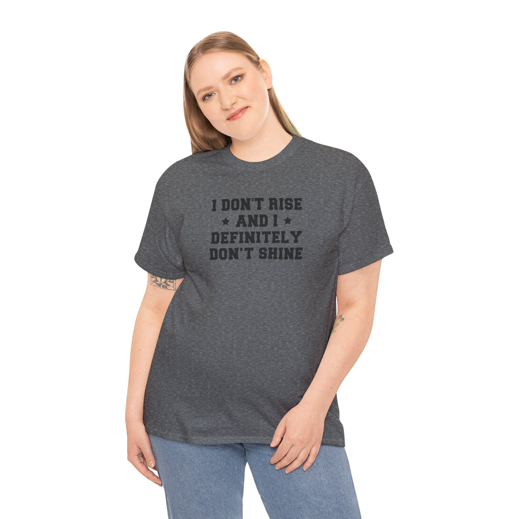 "I Don't Rise and I Definitely Don't Shine" Funny Sarcastic Graphic Tee