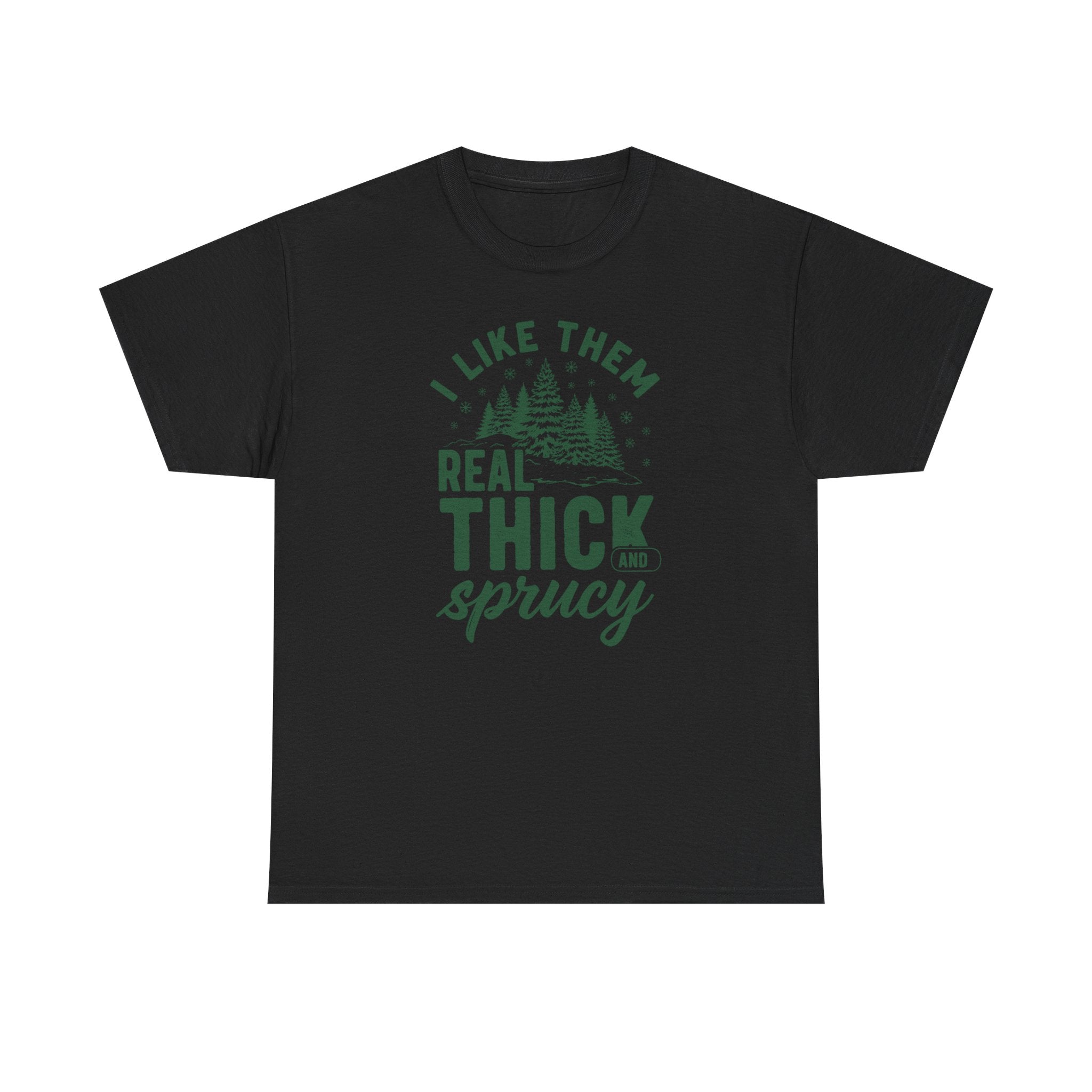 I Like Them Real Thick and Sprucy T-shirt