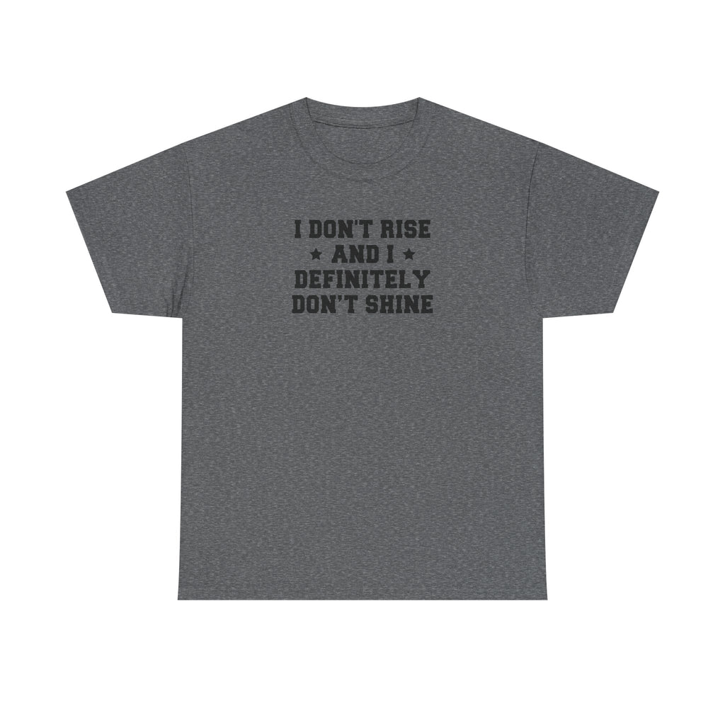 "I Don't Rise and I Definitely Don't Shine" Funny Sarcastic Graphic Tee