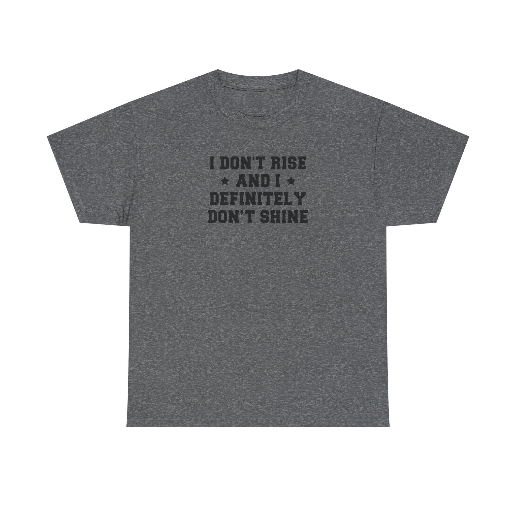 "I Don't Rise and I Definitely Don't Shine" Funny Sarcastic Graphic Tee